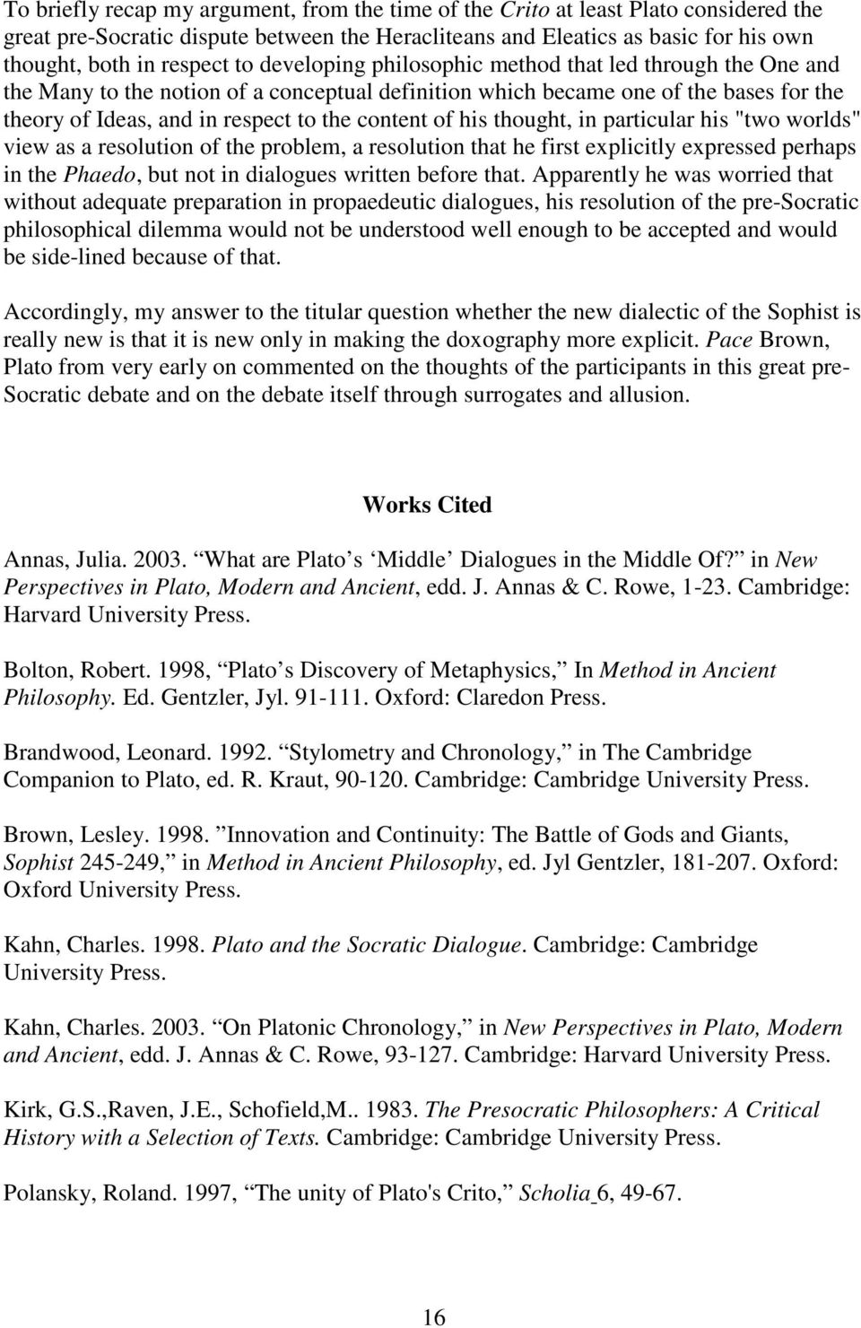 his thought, in particular his "two worlds" view as a resolution of the problem, a resolution that he first explicitly expressed perhaps in the Phaedo, but not in dialogues written before that.