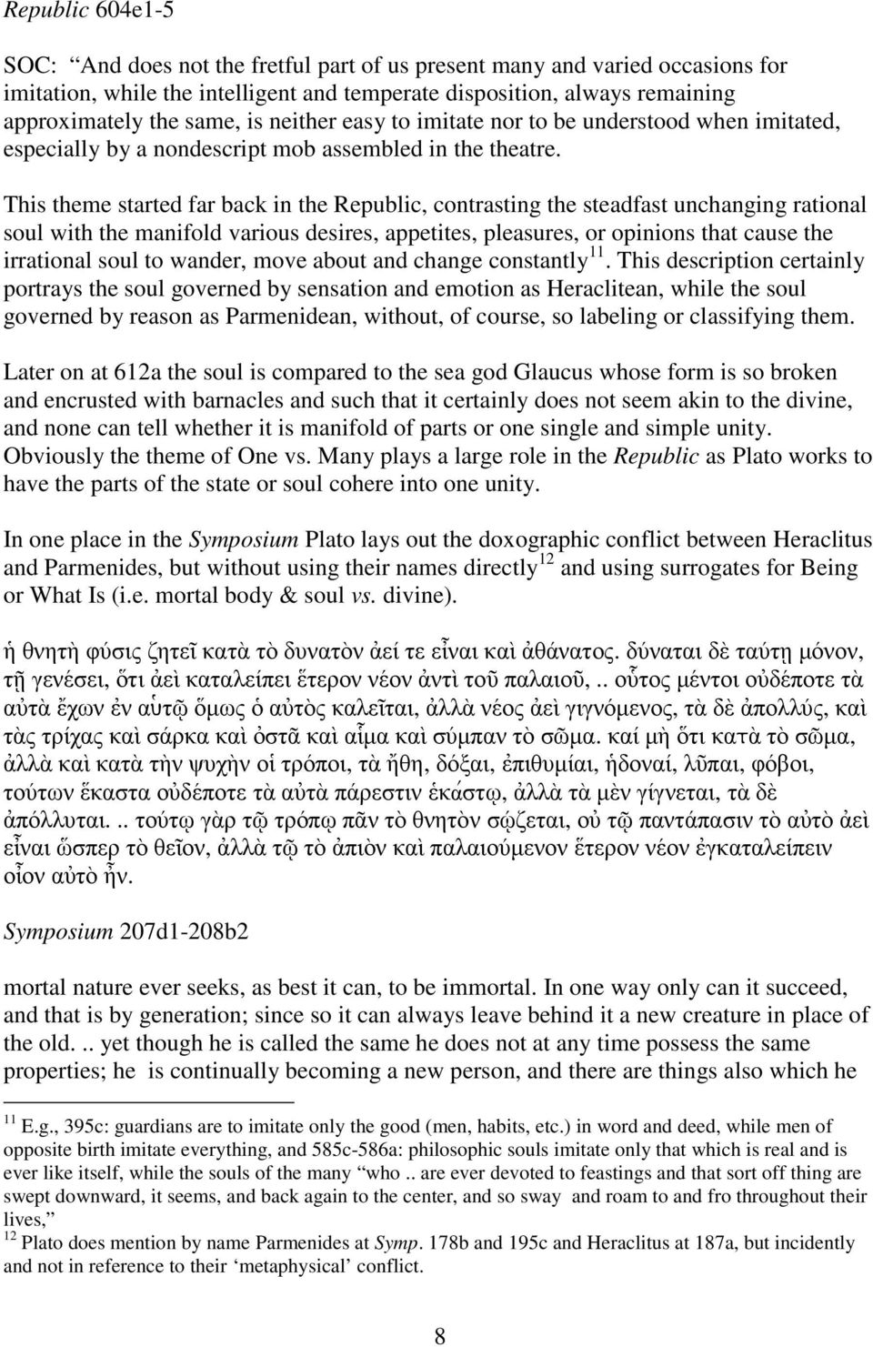 This theme started far back in the Republic, contrasting the steadfast unchanging rational soul with the manifold various desires, appetites, pleasures, or opinions that cause the irrational soul to