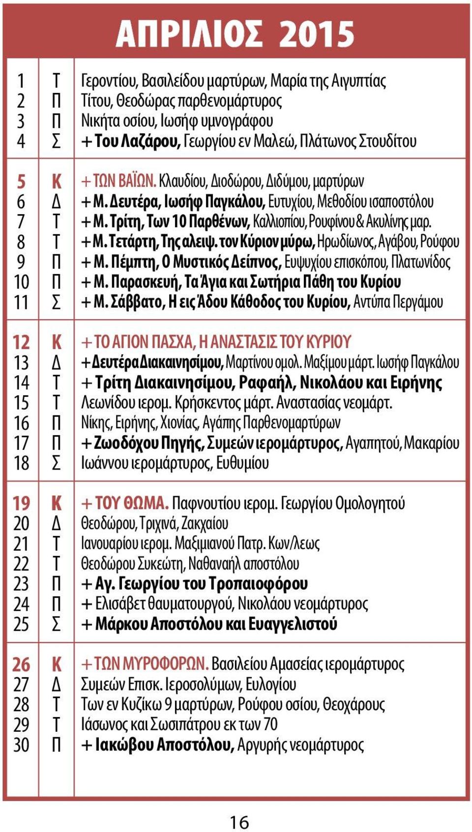 ρίτη, ων 10 αρθένων, αλλιοπίου, Ρουφίνου & Ακυλίνης μαρ. + Μ. ετάρτη, ης αλειψ. τον ύριον μύρω, Ηρωδίωνος, Αγάβου, Ρούφου + Μ. έμπτη, Ο Μυστικός Δείπνος, Ευψυχίου επισκόπου, λατωνίδος + Μ.