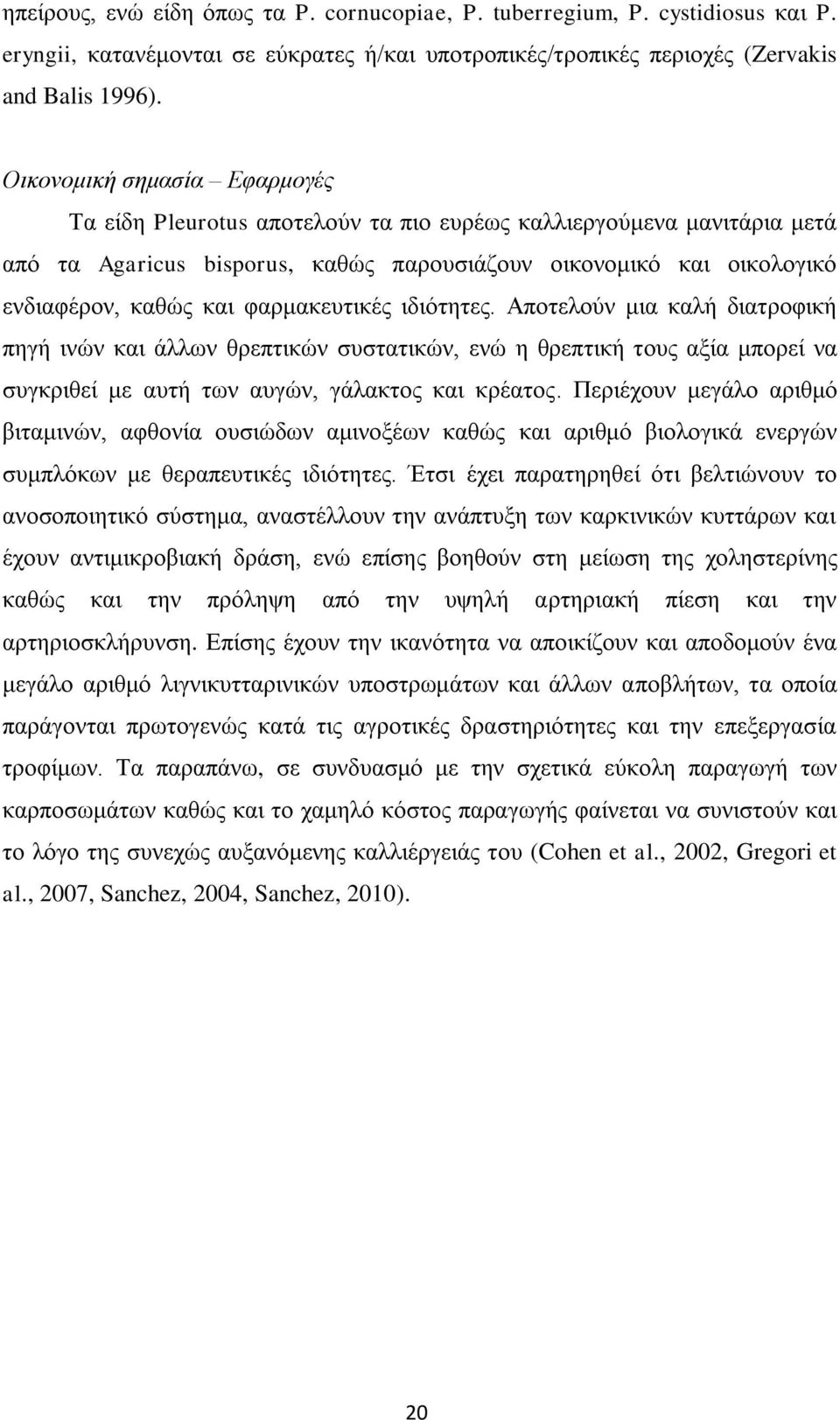 φαρμακευτικές ιδιότητες. Αποτελούν μια καλή διατροφική πηγή ινών και άλλων θρεπτικών συστατικών, ενώ η θρεπτική τους αξία μπορεί να συγκριθεί με αυτή των αυγών, γάλακτος και κρέατος.