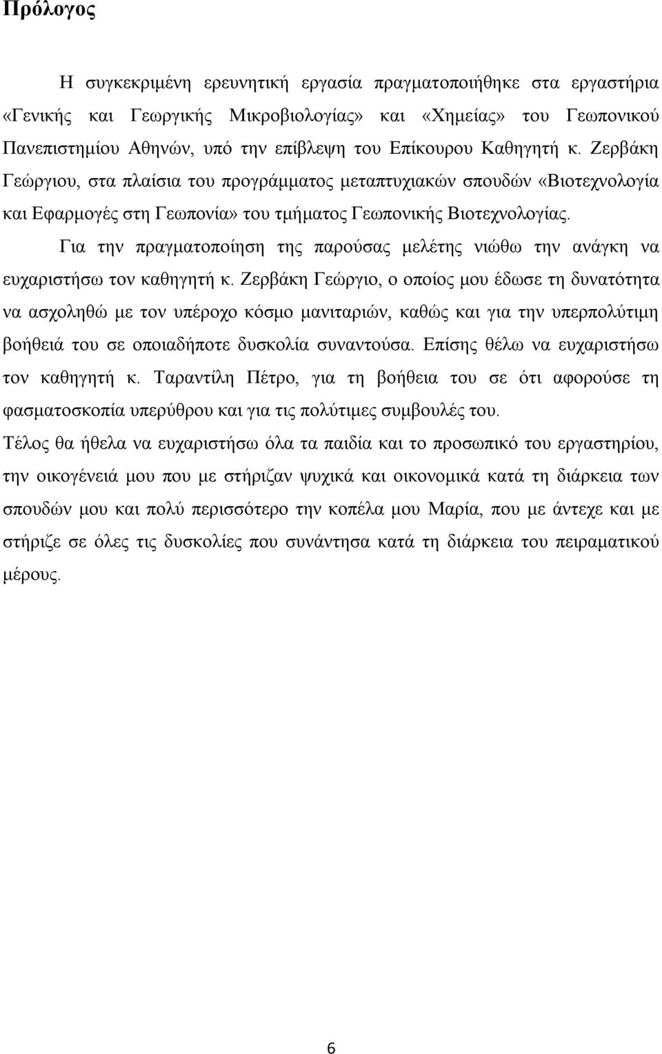 Για την πραγματοποίηση της παρούσας μελέτης νιώθω την ανάγκη να ευχαριστήσω τον καθηγητή κ.