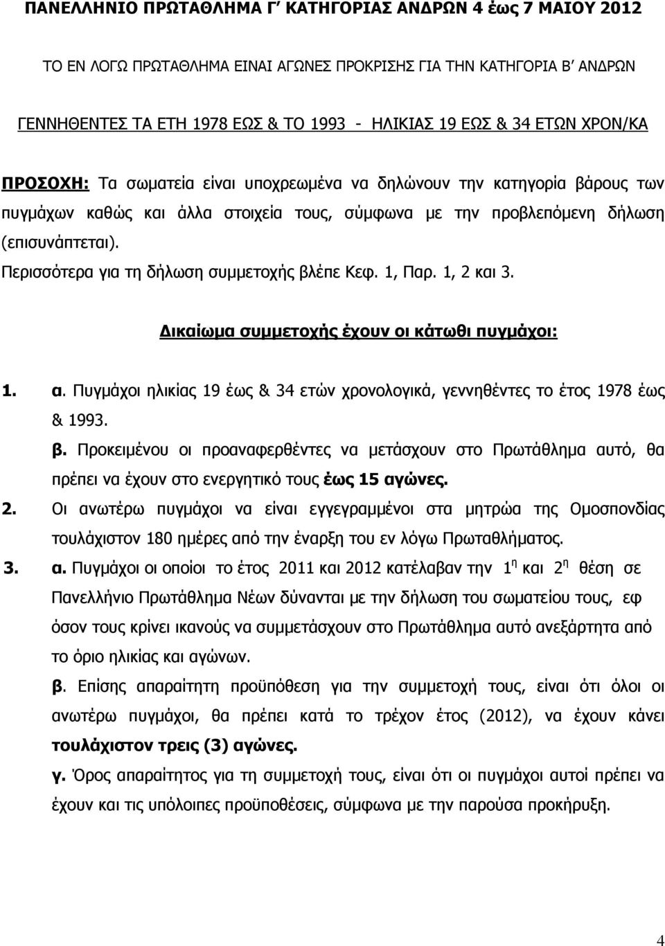 Περισσότερα για τη δήλωση συμμετοχής βλέπε Κεφ. 1, Παρ. 1, 2 και 3. Δικαίωμα συμμετοχής έχουν οι κάτωθι πυγμάχοι: 1. α.