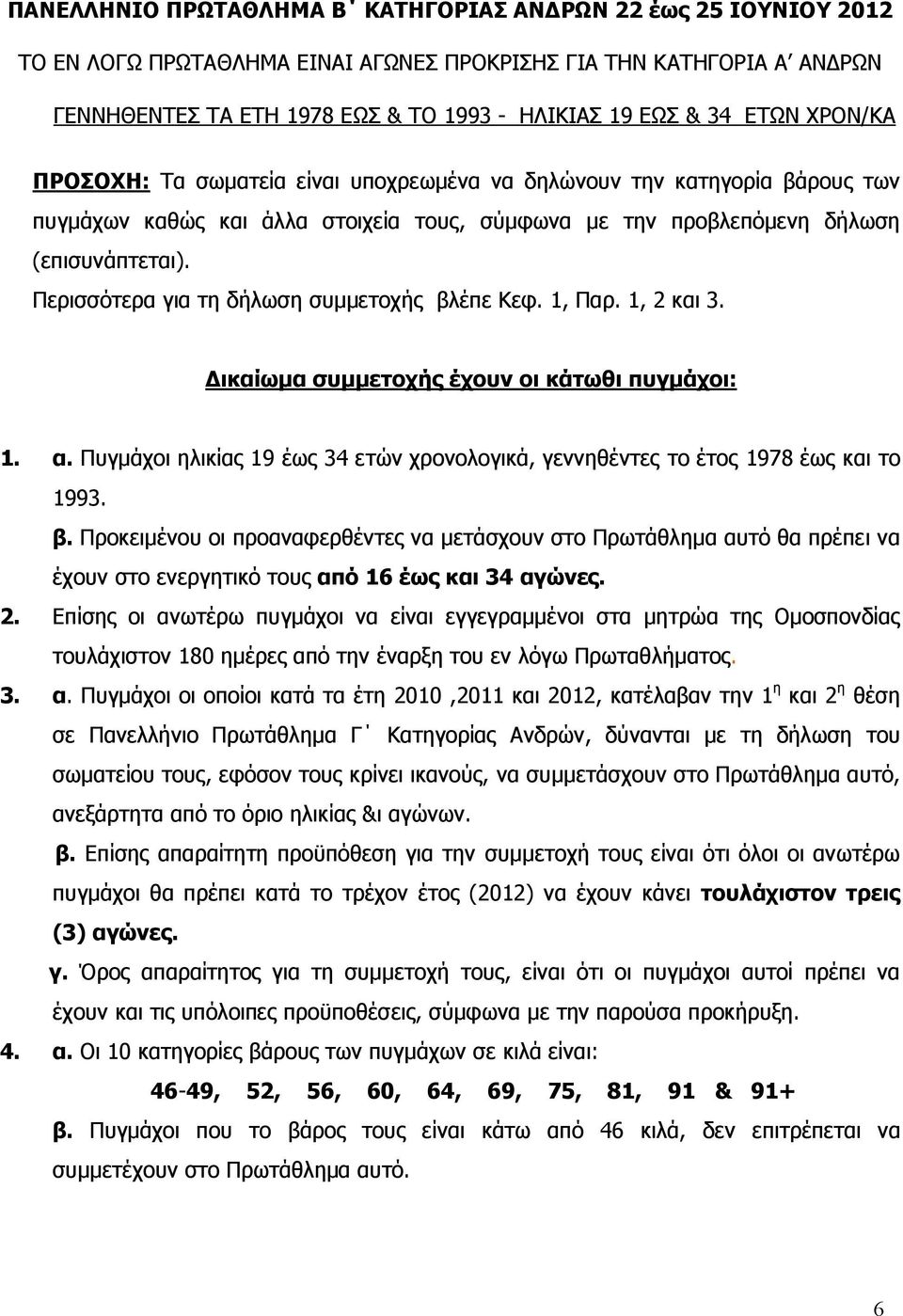 Περισσότερα για τη δήλωση συμμετοχής βλέπε Κεφ. 1, Παρ. 1, 2 και 3. Δικαίωμα συμμετοχής έχουν οι κάτωθι πυγμάχοι: 1. α.