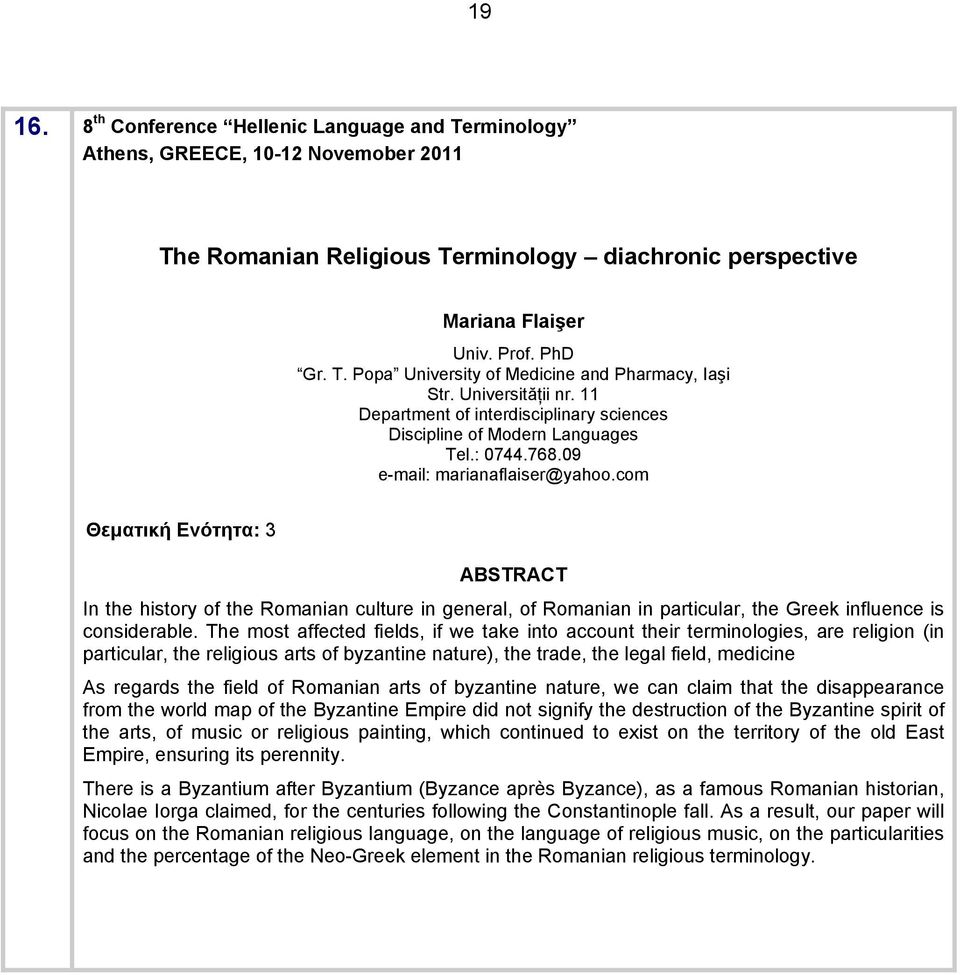 com Θεματική Ενότητα: 3 ABSTRACT In the history of the Romanian culture in general, of Romanian in particular, the Greek influence is considerable.