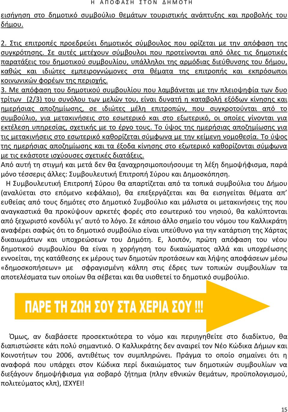 Σε αυτζσ μετζχουν ςφμβουλοι που προτείνονται από όλεσ τισ δθμοτικζσ παρατάξεισ του δθμοτικοφ ςυμβουλίου, υπάλλθλοι τθσ αρμόδιασ διεφκυνςθσ του διμου, κακϊσ και ιδιϊτεσ εμπειρογνϊμονεσ ςτα κζματα τθσ