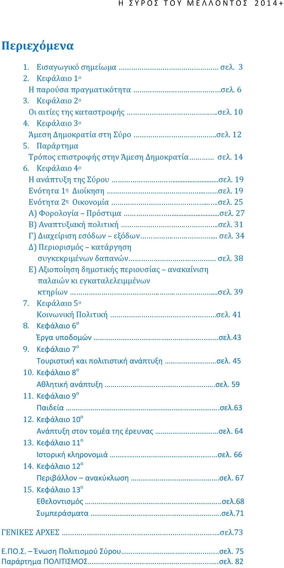 ...ςελ. 25 Α) Υορολογία Πρόςτιμα...ςελ. 27 Β) Αναπτυξιακή πολιτική..ςελ. 31 Γ) Διαχείριςη εςόδων εξόδων..... ςελ. 34 Δ) Περιοριςμόσ κατάργηςη ςυγκεκριμένων δαπανών ςελ.