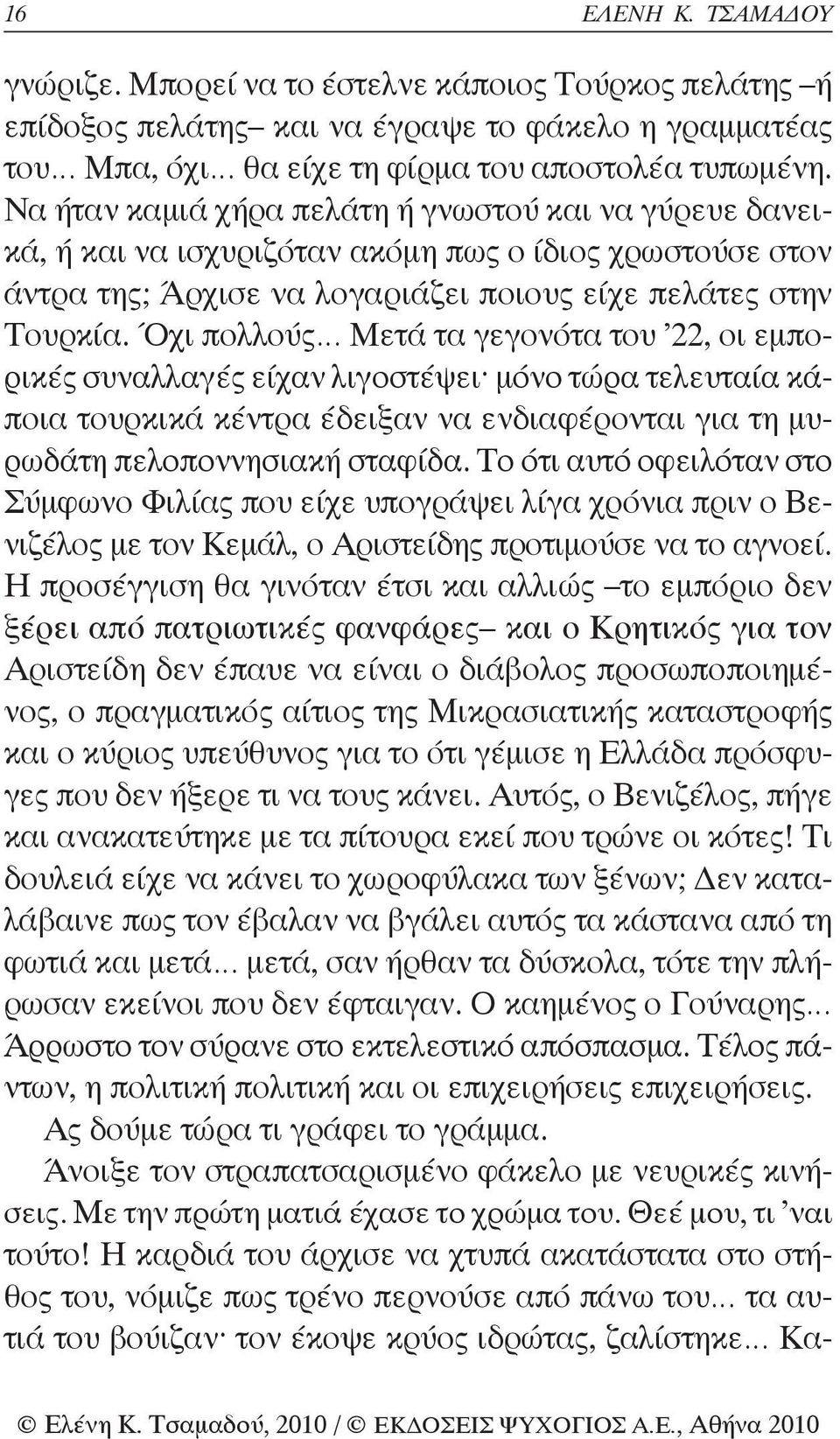 Όχι πολλούς Μετά τα γεγονότα του 22, οι εμπορικές συναλλαγές είχαν λιγοστέψει μόνο τώρα τελευταία κάποια τουρκικά κέντρα έδειξαν να ενδιαφέρονται για τη μυρωδάτη πελοποννησιακή σταφίδα.