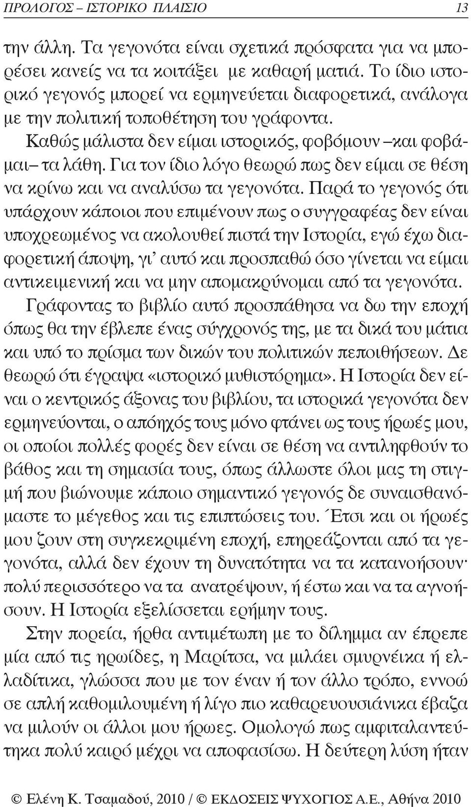 Για τον ίδιο λόγο θεωρώ πως δεν είμαι σε θέση να κρίνω και να αναλύσω τα γεγονότα.