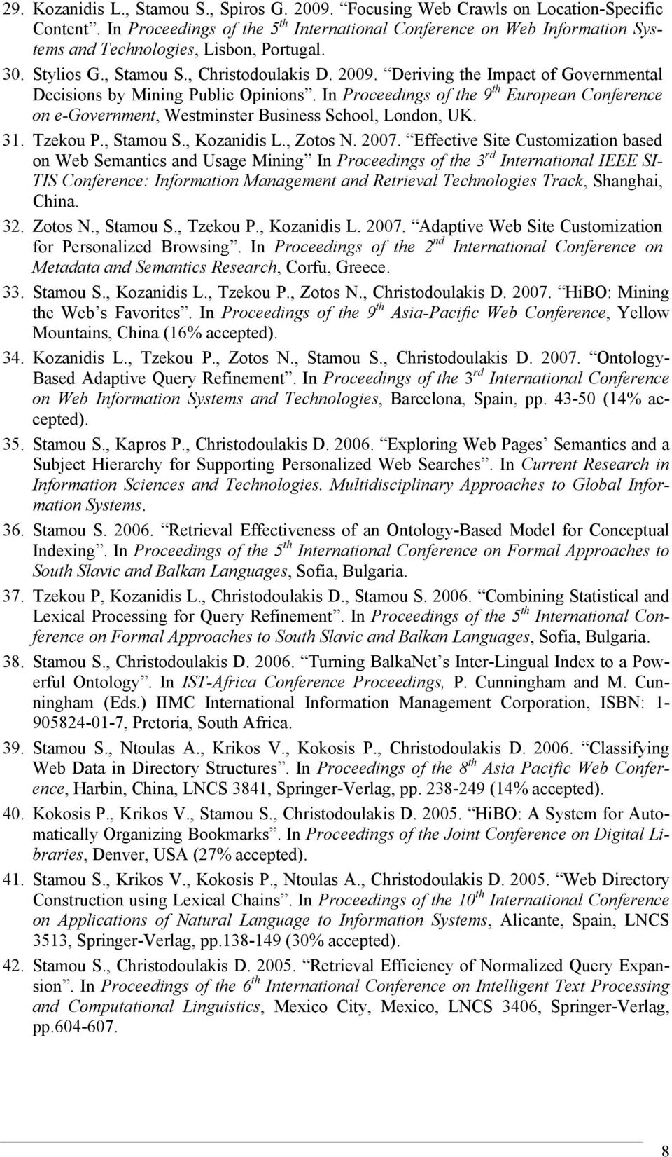 Deriving the Impact of Governmental Decisions by Mining Public Opinions. In Proceedings of the 9 th European Conference on e-government, Westminster Business School, London, UK. 31. Tzekou P.