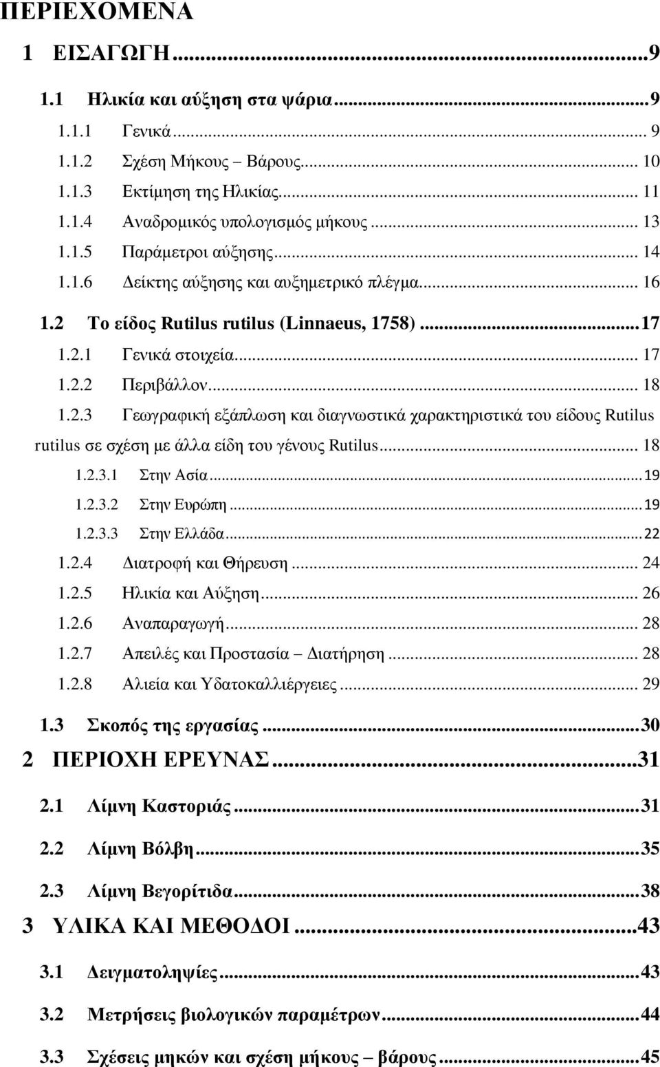 .. 18 1.2.3.1 Στην Ασία... 19 1.2.3.2 Στην Ευρώπη... 19 1.2.3.3 Στην Ελλάδα... 22 1.2.4 Διατροφή και Θήρευση... 24 1.2.5 Ηλικία και Αύξηση... 26 1.2.6 Αναπαραγωγή... 28 1.2.7 Απειλές και Προστασία Διατήρηση.