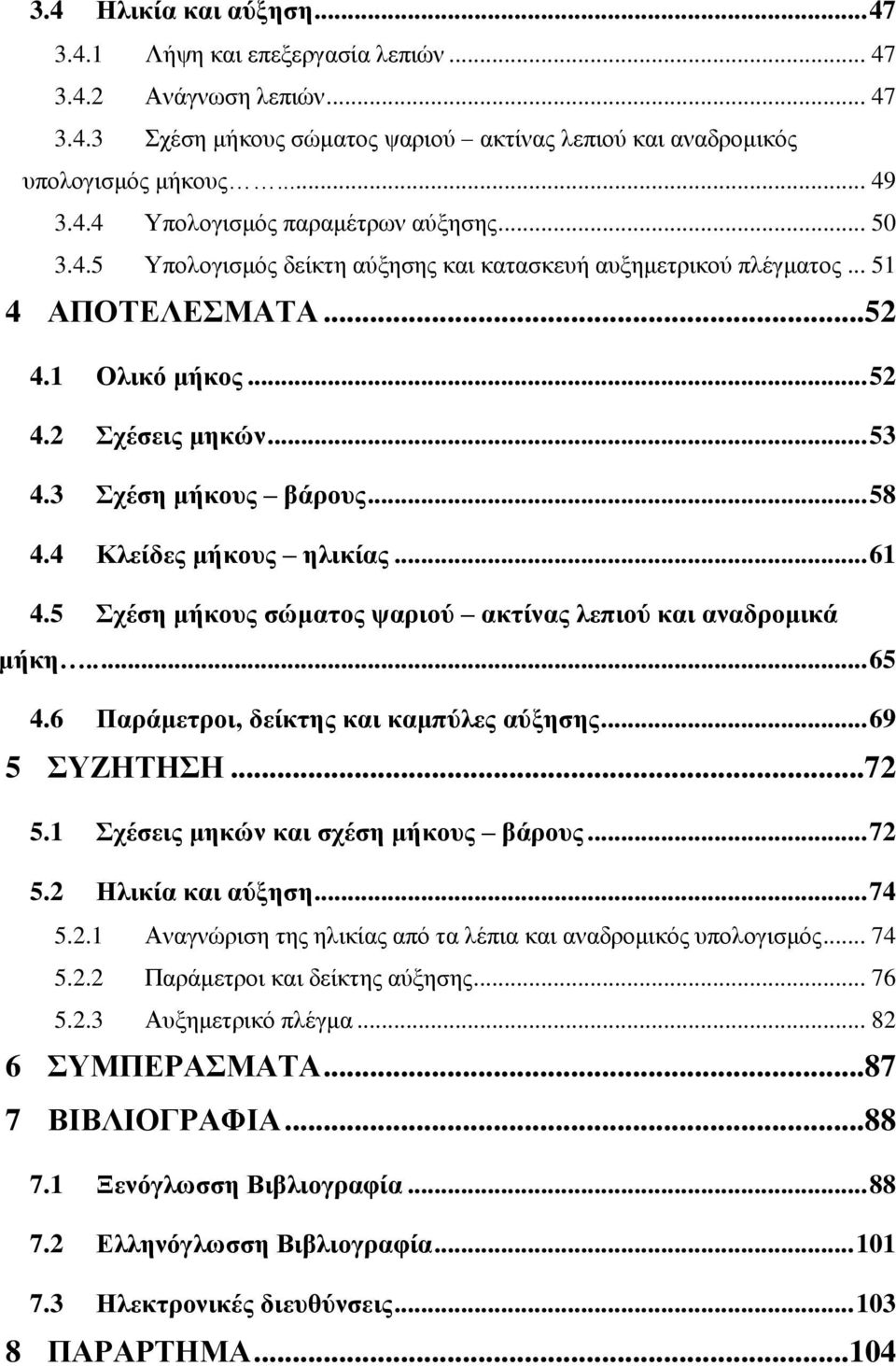 4 Κλείδες μήκους ηλικίας... 61 4.5 Σχέση μήκους σώματος ψαριού ακτίνας λεπιού και αναδρομικά μήκη..... 65 4.6 Παράμετροι, δείκτης και καμπύλες αύξησης... 69 5 ΣΥΖΗΤΗΣΗ... 72 5.