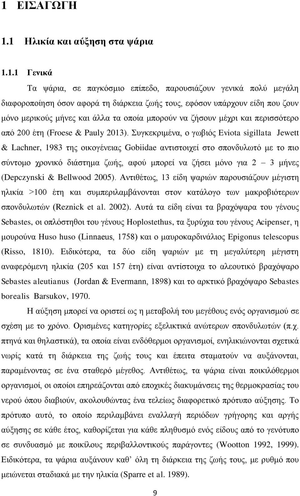 Συγκεκριμένα, ο γωβιός Eviota sigillata Jewett & Lachner, 1983 της οικογένειας Gobiidae αντιστοιχεί στο σπονδυλωτό με το πιο σύντομο χρονικό διάστημα ζωής, αφού μπορεί να ζήσει μόνο για 2 3 μήνες