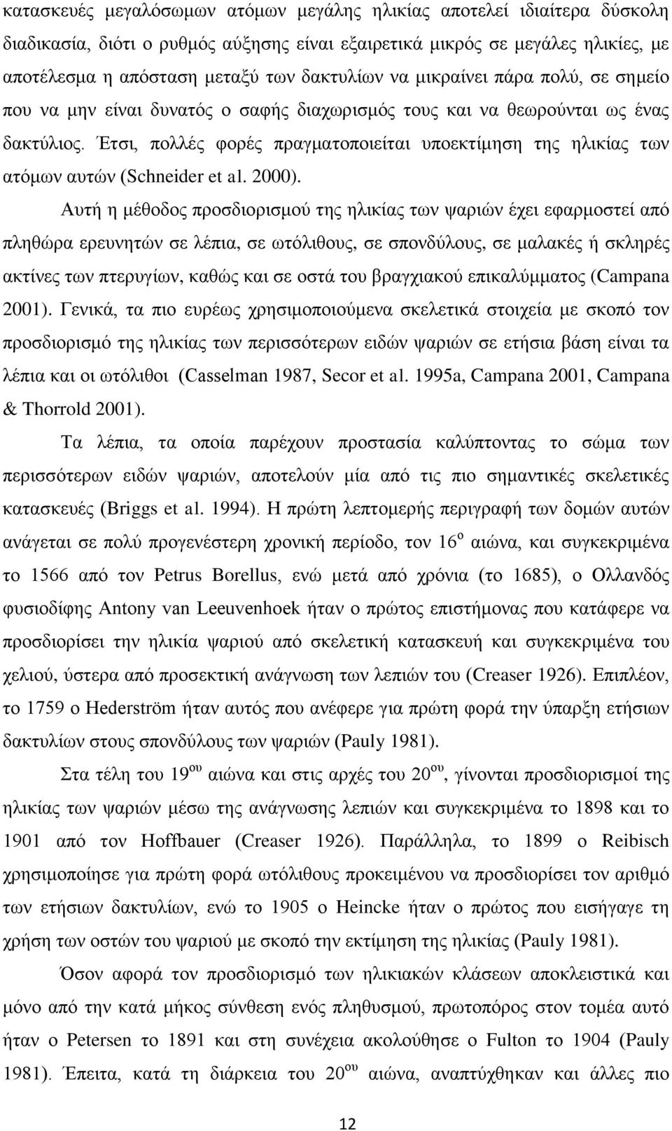 Έτσι, πολλές φορές πραγματοποιείται υποεκτίμηση της ηλικίας των ατόμων αυτών (Schneider et al. 2000).