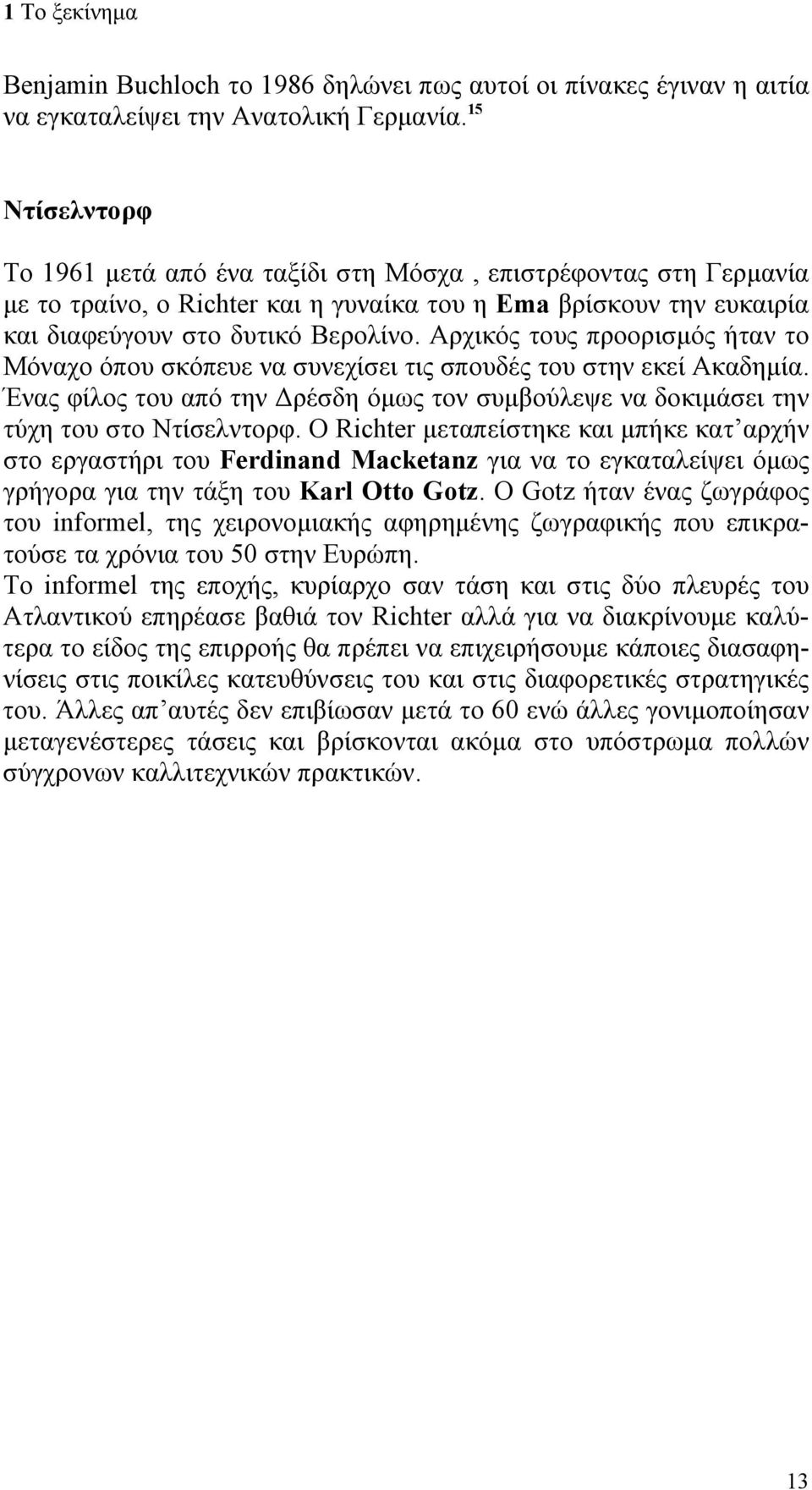 Αρχικός τους προορισμός ήταν το Μόναχο όπου σκόπευε να συνεχίσει τις σπουδές του στην εκεί Ακαδημία. Ένας φίλος του από την Δρέσδη όμως τον συμβούλεψε να δοκιμάσει την τύχη του στο Ντίσελντορφ.