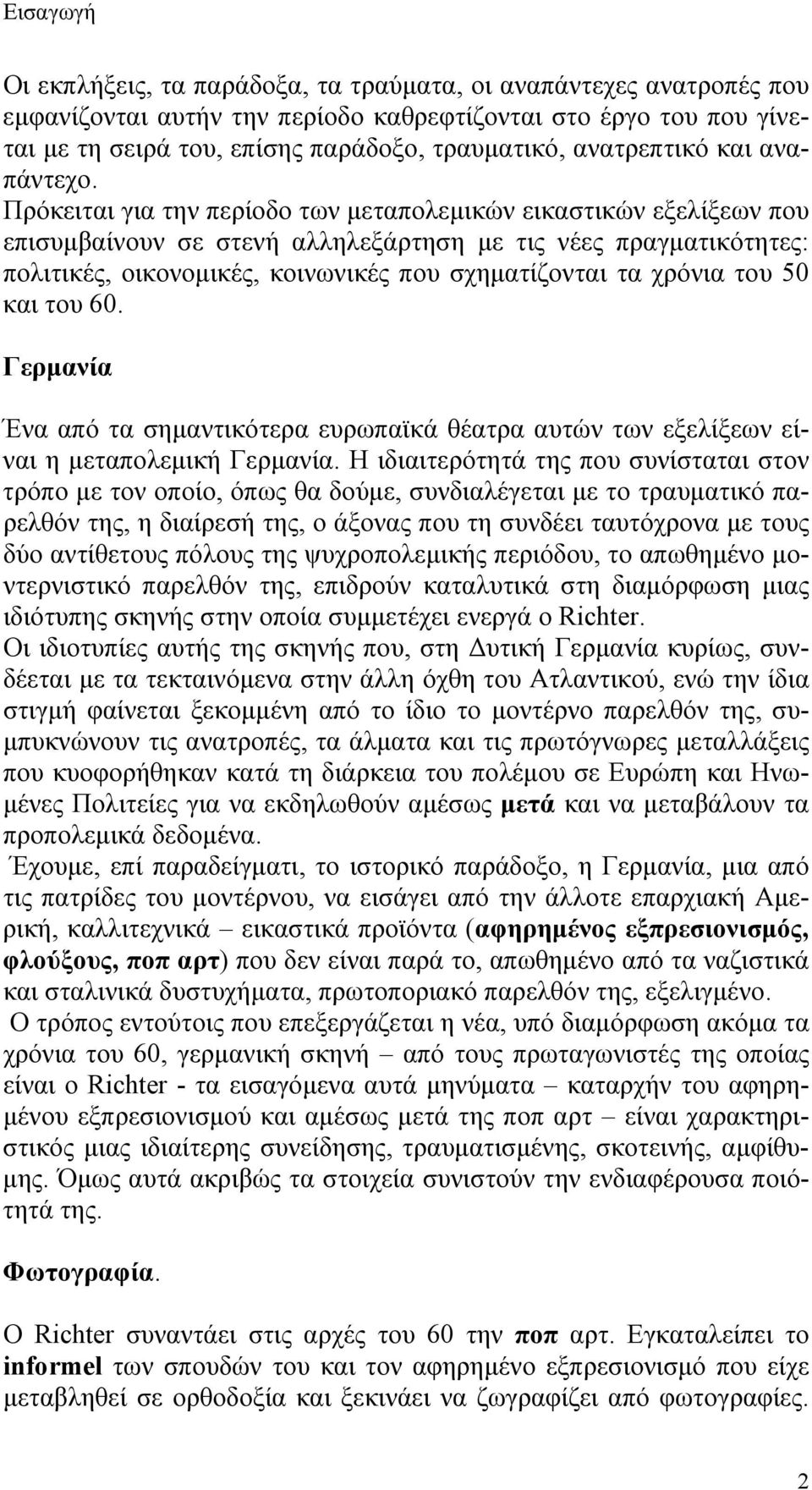 Πρόκειται για την περίοδο των μεταπολεμικών εικαστικών εξελίξεων που επισυμβαίνουν σε στενή αλληλεξάρτηση με τις νέες πραγματικότητες: πολιτικές, οικονομικές, κοινωνικές που σχηματίζονται τα χρόνια