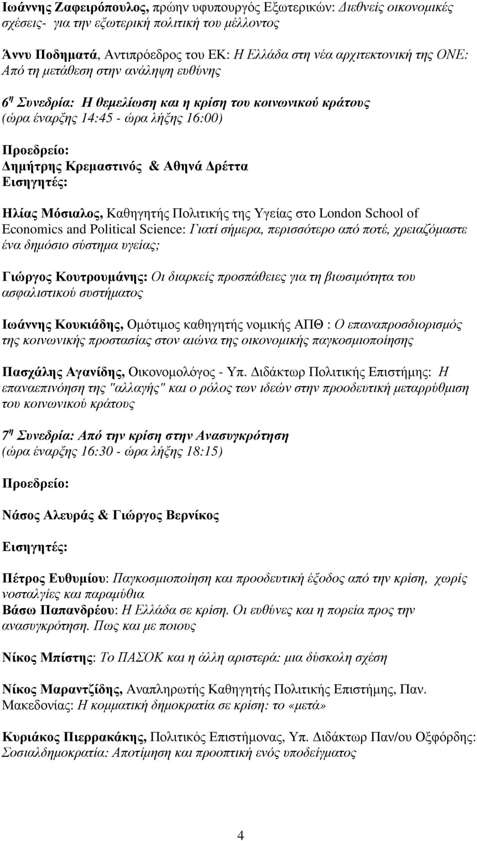 Πολιτικής της Υγείας στο London School of Economics and Political Science: Γιατί σήµερα, περισσότερο από ποτέ, χρειαζόµαστε ένα δηµόσιο σύστηµα υγείας; Γιώργος Κουτρουµάνης: Οι διαρκείς προσπάθειες