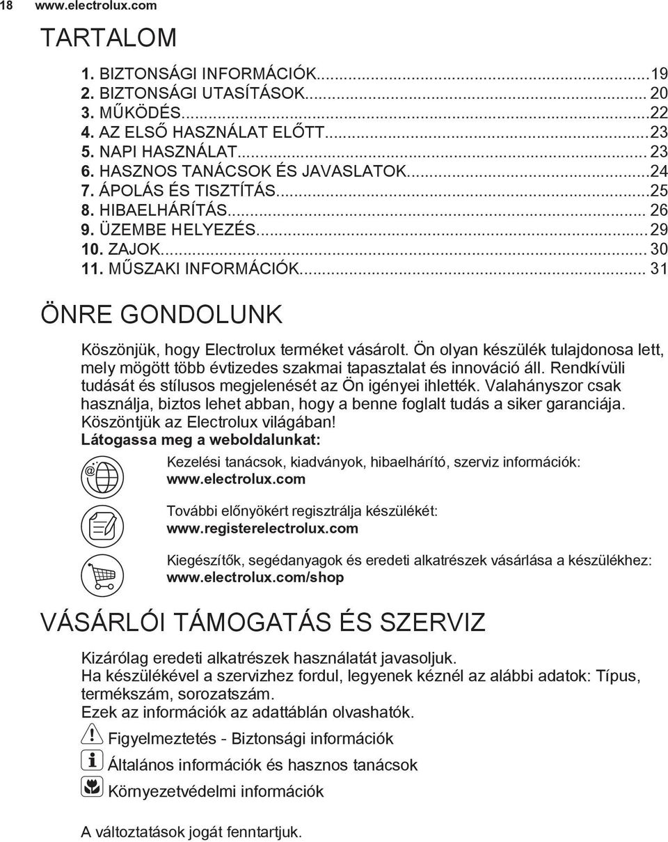 Ön olyan készülék tulajdonosa lett, mely mögött több évtizedes szakmai tapasztalat és innováció áll. Rendkívüli tudását és stílusos megjelenését az Ön igényei ihlették.