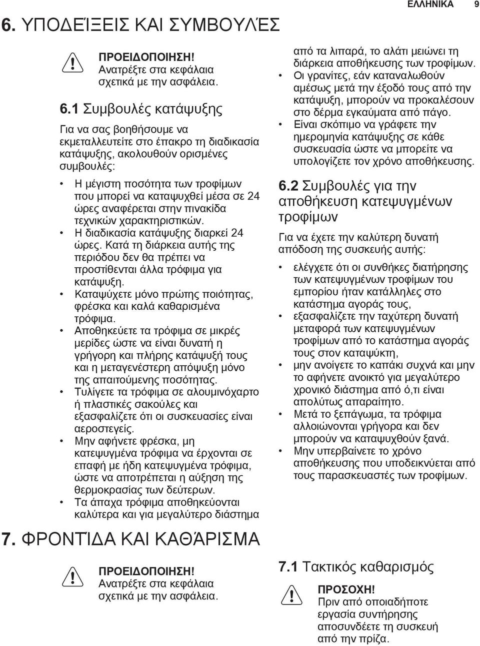 ώρες αναφέρεται στην πινακίδα τεχνικών χαρακτηριστικών. Η διαδικασία κατάψυξης διαρκεί 24 ώρες. Κατά τη διάρκεια αυτής της περιόδου δεν θα πρέπει να προστίθενται άλλα τρόφιμα για κατάψυξη.