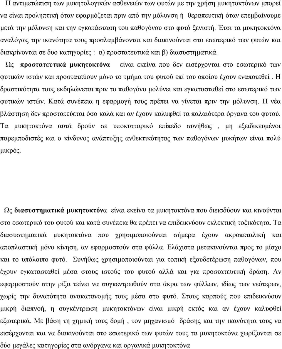 Έτσι τα μυκητοκτόνα αναλόγως την ικανότητα τους προσλαμβάνονται και διακινούνται στο εσωτερικό των φυτών και διακρίνονται σε δυο κατηγορίες : α) προστατευτικά και β) διασυστηματικά.