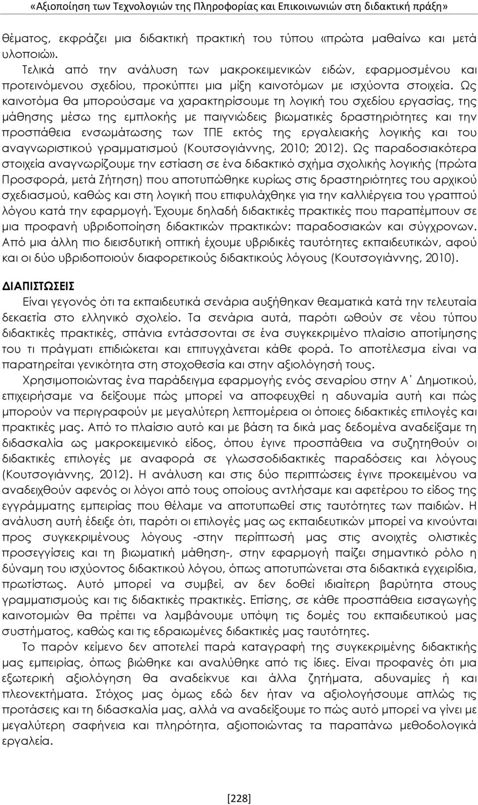 Ως καινοτόμα θα μπορούσαμε να χαρακτηρίσουμε τη λογική του σχεδίου εργασίας, της μάθησης μέσω της εμπλοκής με παιγνιώδεις βιωματικές δραστηριότητες και την προσπάθεια ενσωμάτωσης των ΤΠΕ εκτός της