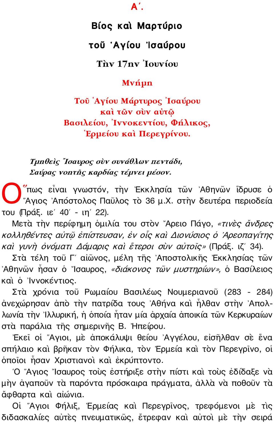 ιε 40 - ιη 22). Μετὰ τὴν περίφημη ὁμιλία του στὸν Αρειο Πάγο, «τινὲς ἄνδρες κολληθέντες αὐτῷ ἐπίστευσαν, ἐν οἷς καὶ Διονύσιος ὁ Αρεοπαγίτης καὶ γυνὴ ὀνόματι Δάμαρις καὶ ἕτεροι σὺν αὐτοῖς» (Πράξ.