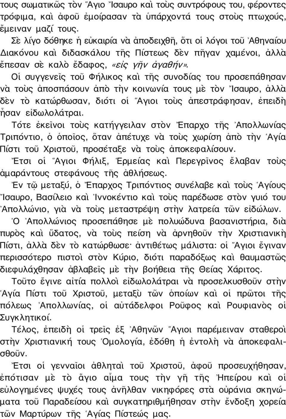 Οἱ συγγενεῖς τοῦ Φήλικος καὶ τῆς συνοδίας του προσεπάθησαν νὰ τοὺς ἀποσπάσουν ἀπὸ τὴν κοινωνία τους μὲ τὸν Ισαυρο, ἀλλὰ δὲν τὸ κατώρθωσαν, διότι οἱ Αγιοι τοὺς ἀπεστράφησαν, ἐπειδὴ ἦσαν εἰδωλολάτραι.