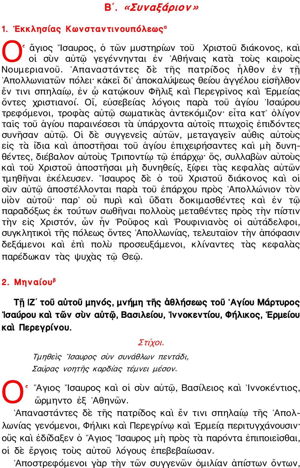 Οἵ, εὐσεβείας λόγοις παρὰ τοῦ ἁγίου Ισαύρου τρεφόμενοι, τροφὰς αὐτῷ σωματικὰς ἀντεκόμιζον εἶτα κατ ὀλίγον ταῖς τοῦ ἁγίου παραινέσεσι τὰ ὑπάρχοντα αὐτοῖς πτωχοῖς ἐπιδόντες συνῆσαν αὐτῷ.