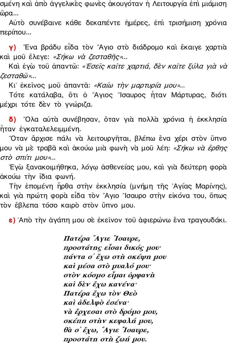 .. Κι ἐκεῖνος μοῦ ἀπαντᾶ: «Καίω τὴν μαρτυρία μου»... Τότε κατάλαβα, ὅτι ὁ Αγιος Ισαυρος ἦταν Μάρτυρας, διότι μέχρι τότε δὲν τὸ γνώριζα.