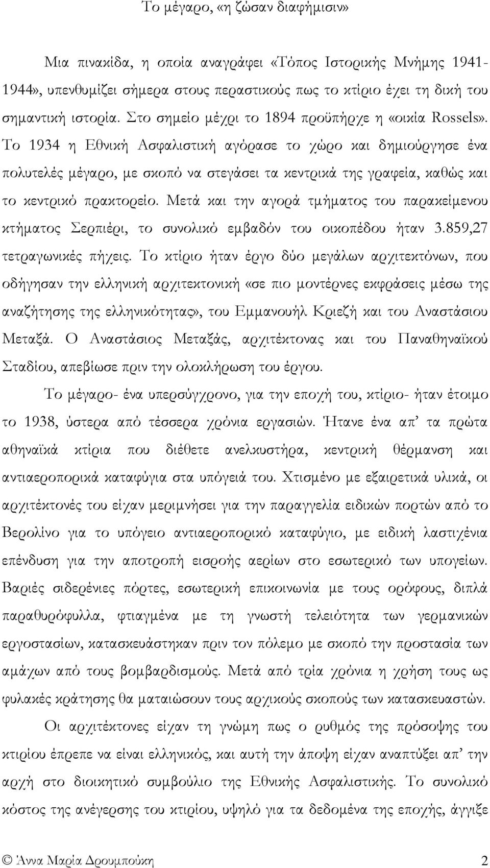 Σο 1934 η Εθνική Ασφαλιστική αγόρασε το χώρο και δημιούργησε ένα πολυτελές μέγαρο, με σκοπό να στεγάσει τα κεντρικά της γραφεία, καθώς και το κεντρικό πρακτορείο.