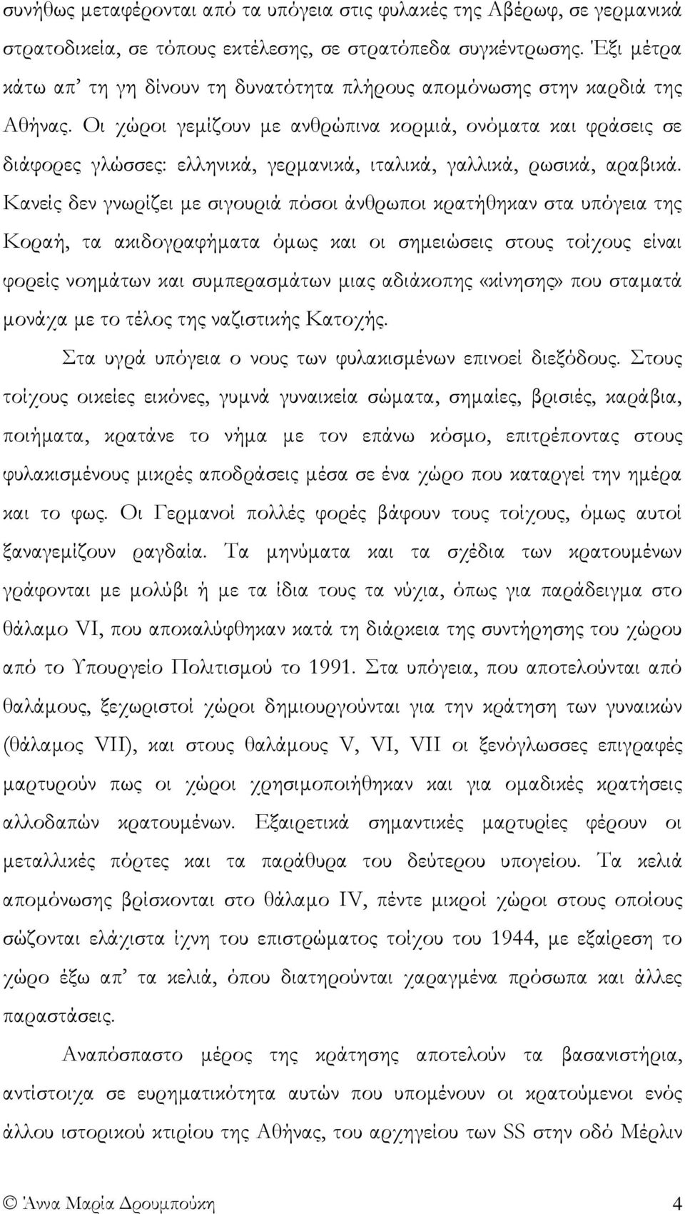 Οι χώροι γεμίζουν με ανθρώπινα κορμιά, ονόματα και φράσεις σε διάφορες γλώσσες: ελληνικά, γερμανικά, ιταλικά, γαλλικά, ρωσικά, αραβικά.