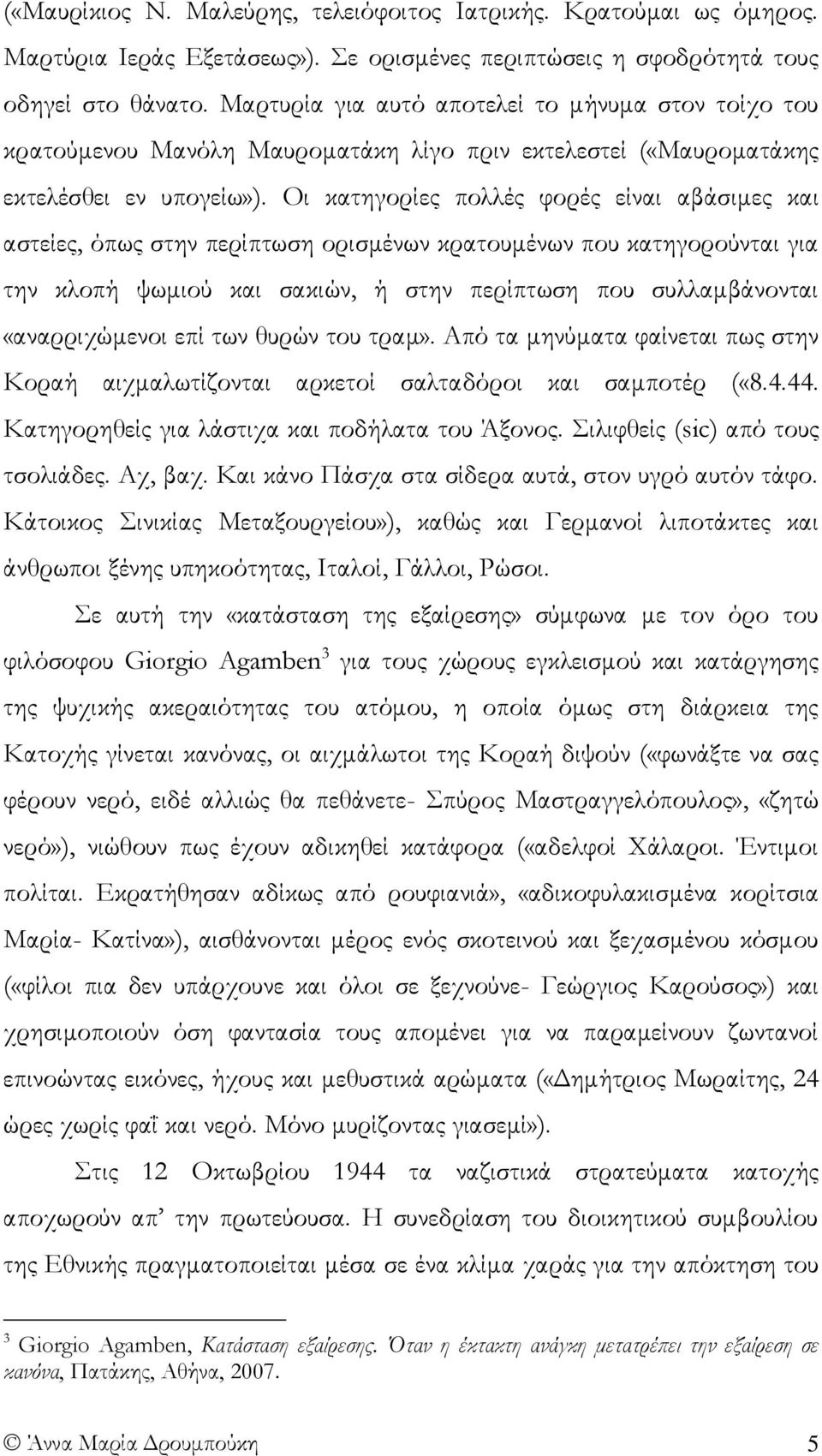 Οι κατηγορίες πολλές φορές είναι αβάσιμες και αστείες, όπως στην περίπτωση ορισμένων κρατουμένων που κατηγορούνται για την κλοπή ψωμιού και σακιών, ή στην περίπτωση που συλλαμβάνονται «αναρριχώμενοι