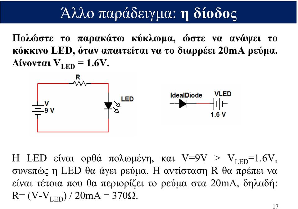 Η LED είναι ορθά πολωµένη, και V=9V > V LED =1.6V, συνεπώς η LED θα άγει ρεύµα.