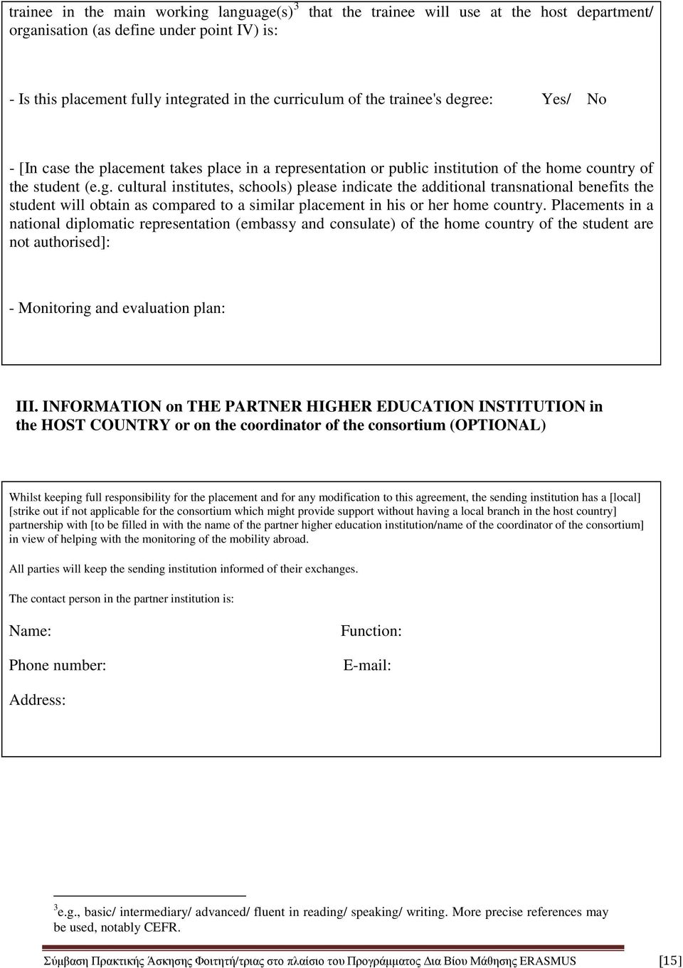 Placements in a national diplomatic representation (embassy and consulate) of the home country of the student are not authorised]: - Monitoring and evaluation plan: III.