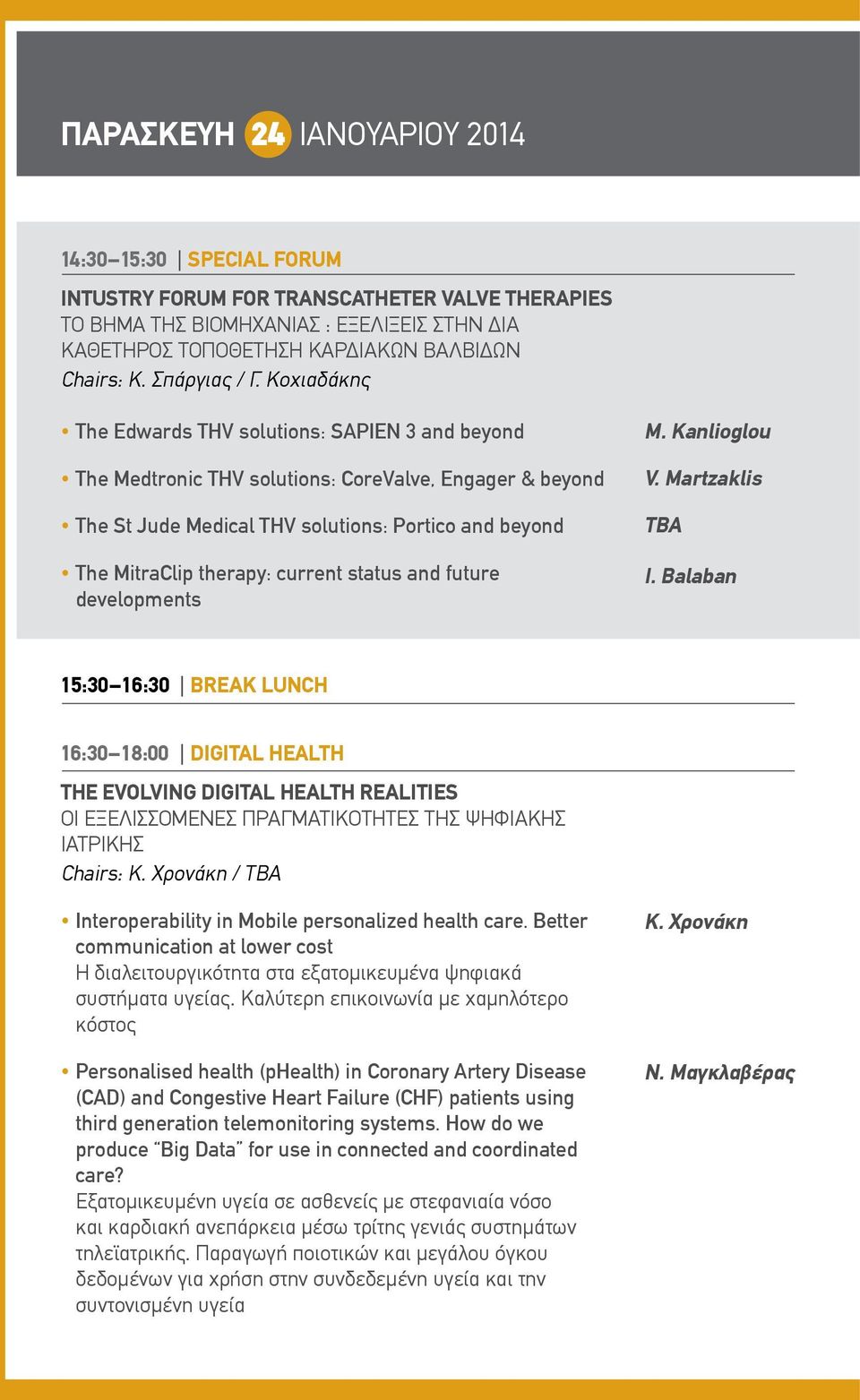 Κοχιαδάκης Τhe Edwards THV solutions: SAPIEN 3 and beyond The Medtronic THV solutions: CoreValve, Engager & beyond The St Jude Medical THV solutions: Portico and beyond The MitraClip therapy: current