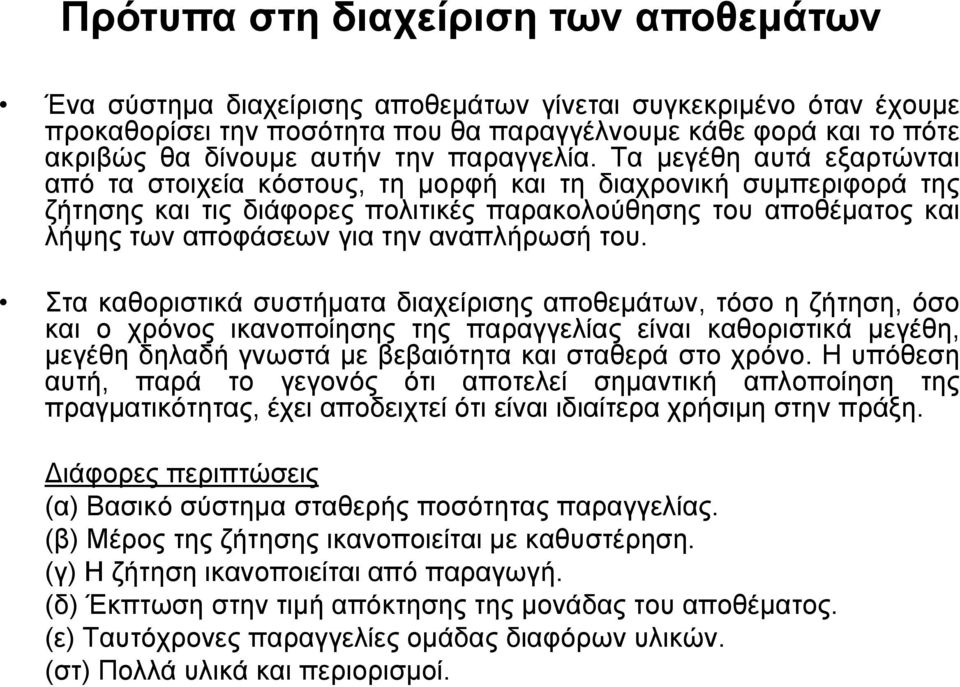 Τα μεγέθη αυτά εξαρτώνται από τα στοιχεία κόστους, τη μορφή και τη διαχρονική συμπεριφορά της ζήτησης και τις διάφορες πολιτικές παρακολούθησης του αποθέματος και λήψης των αποφάσεων για την