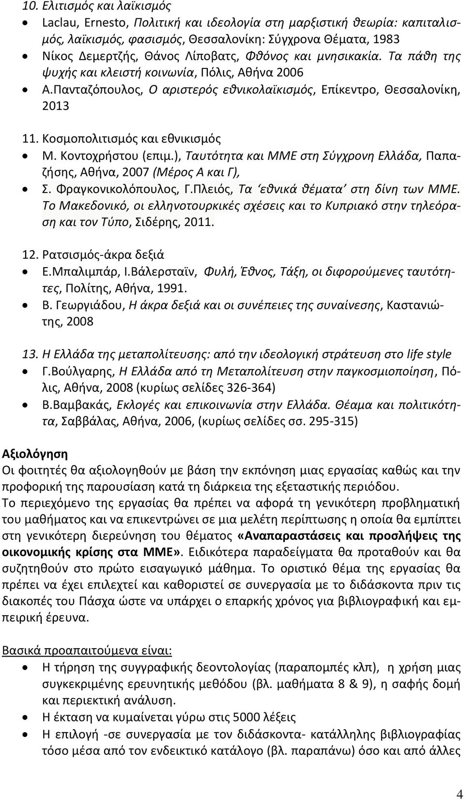 Κοντοχρήστου (επιμ.), Ταυτότητα και ΜΜΕ στη Σύγχρονη Ελλάδα, Παπαζήσης, Αθήνα, 2007 (Μέρος Α και Γ), Σ. Φραγκονικολόπουλος, Γ.Πλειός, Τα εθνικά θέματα στη δίνη των ΜΜΕ.