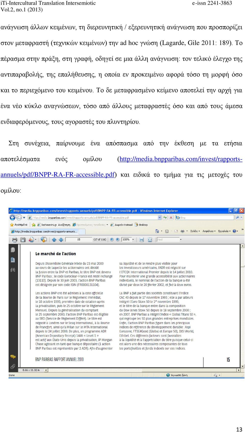 κειμένου. Το δε μεταφρασμένο κείμενο αποτελεί την αρχή για ένα νέο κύκλο αναγνώσεων, τόσο από άλλους μεταφραστές όσο και από τους άμεσα ενδιαφερόμενους, τους αγοραστές του πλυντηρίου.