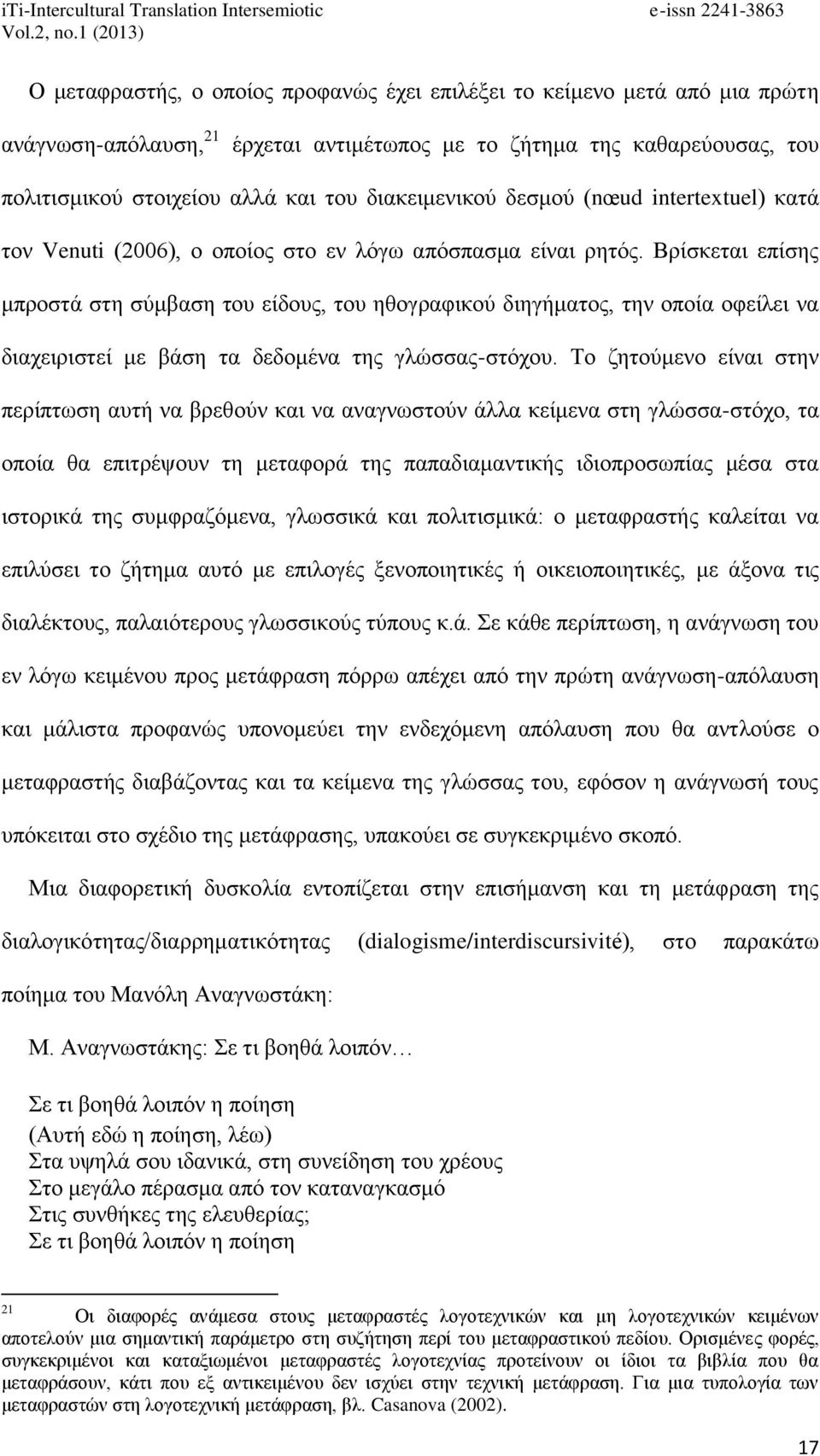 Βρίσκεται επίσης μπροστά στη σύμβαση του είδους, του ηθογραφικού διηγήματος, την οποία οφείλει να διαχειριστεί με βάση τα δεδομένα της γλώσσας-στόχου.