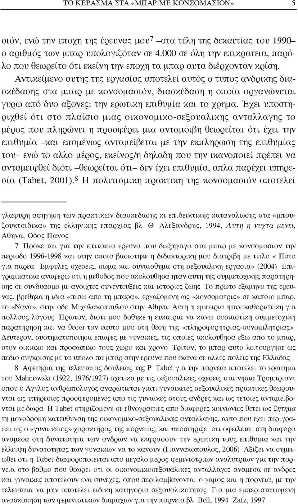 Αντικείμενο αυτής της εργασίας αποτελεί αυτός ο τύπος ανδρικής διασκέδασης στα μπαρ με κονσομασιόν, διασκέδαση η οποία οργανώνεται γύρω από δυο άξονες: την ερωτική επιθυμία και το χρήμα.