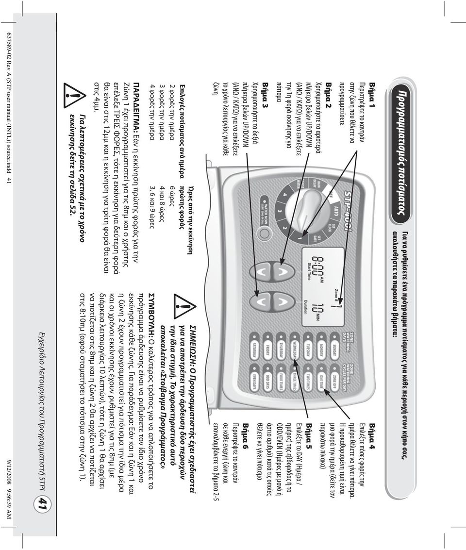 χρόνο λειτουργίας για κάθε ζώνη Ώρες από την εκκίνηση Επιλογές ποτίσματος ανά ημέρα πρώτης φοράς 2 φορές την ημέρα 6 ώρες 3 φορές την ημέρα 4 και 8 ώρες 4 φορές την ημέρα 3, 6 και 9 ώρες ΠΑΡΑ ΕΙΓΜΑ: