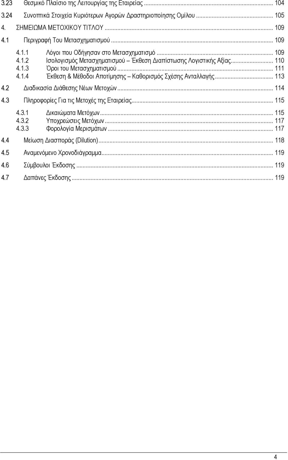 .. 111 4.1.4 Έκθεση & Μέθοδοι Αποτίµησης Καθορισµός Σχέσης Ανταλλαγής... 113 4.2 ιαδικασία ιάθεσης Νέων Μετοχών... 114 4.3 Πληροφορίες Για τις Μετοχές της Εταιρείας... 115 4.3.1 ικαιώµατα Μετόχων.