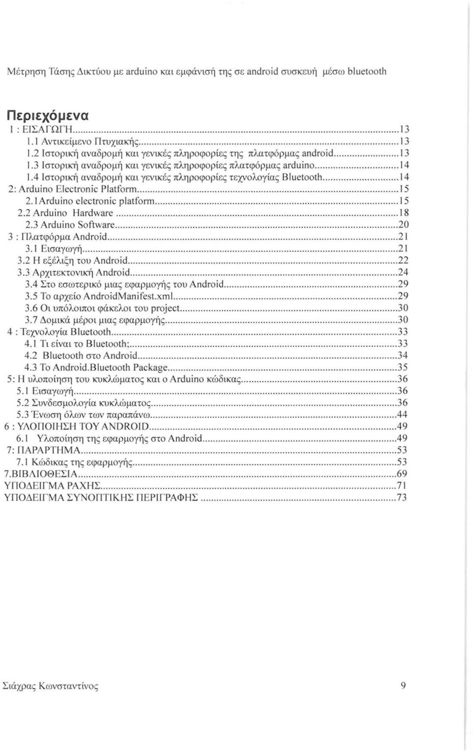 3 Arduino Software... 20 3 : Πλατφόρμα Android... 21 3.1 Εισαγωγή... 21 3.2 Η εξέλιξη του Android... 22 3.3 Αρχιτεκτονική Android... 24 3.4 Στο εσωτερικό μιας εφαρμογής του Android... 29 3.