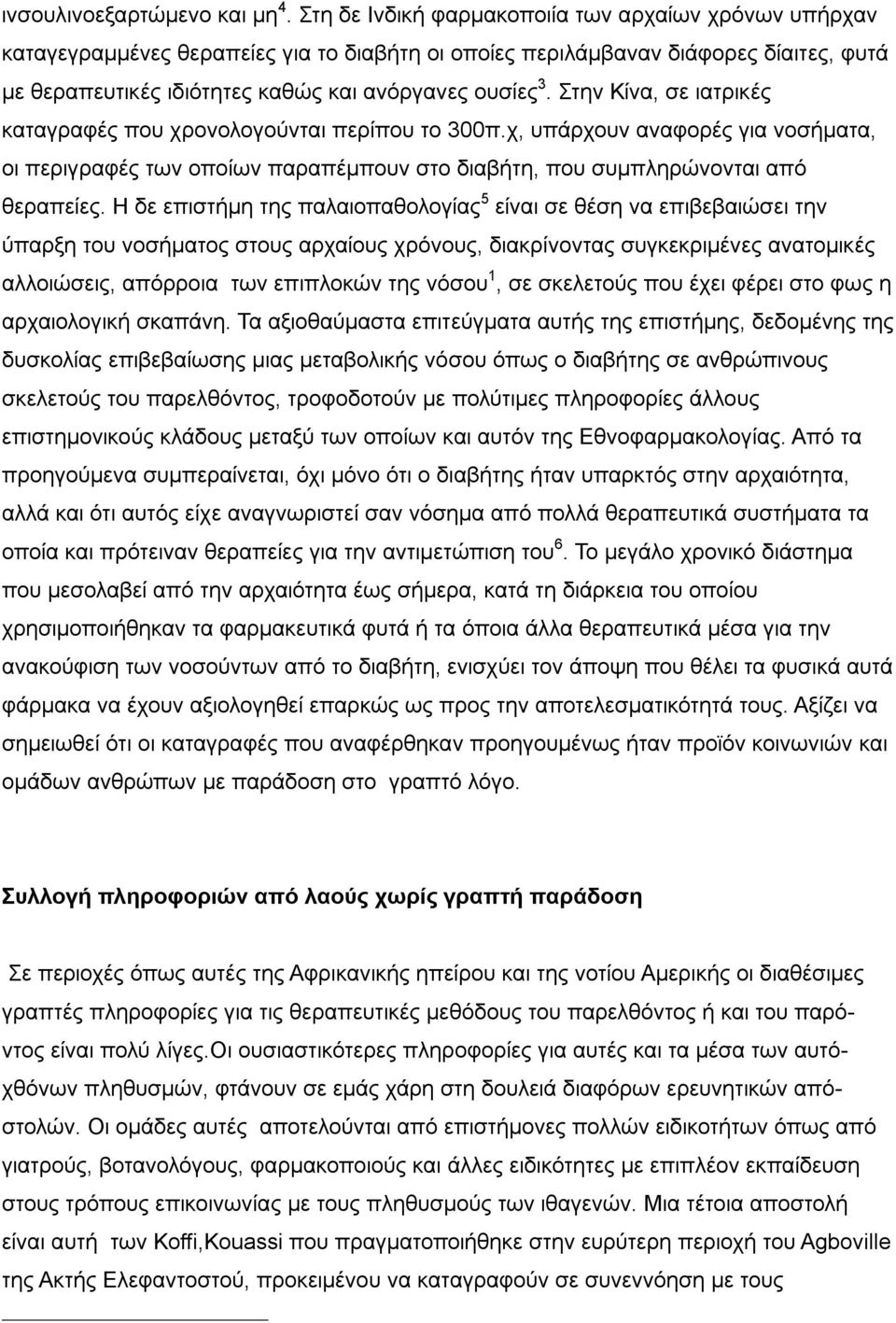 Στην Κίνα, σε ιατρικές καταγραφές που χρονολογούνται περίπου το 300π.χ, υπάρχουν αναφορές για νοσήματα, οι περιγραφές των οποίων παραπέμπουν στο διαβήτη, που συμπληρώνονται από θεραπείες.