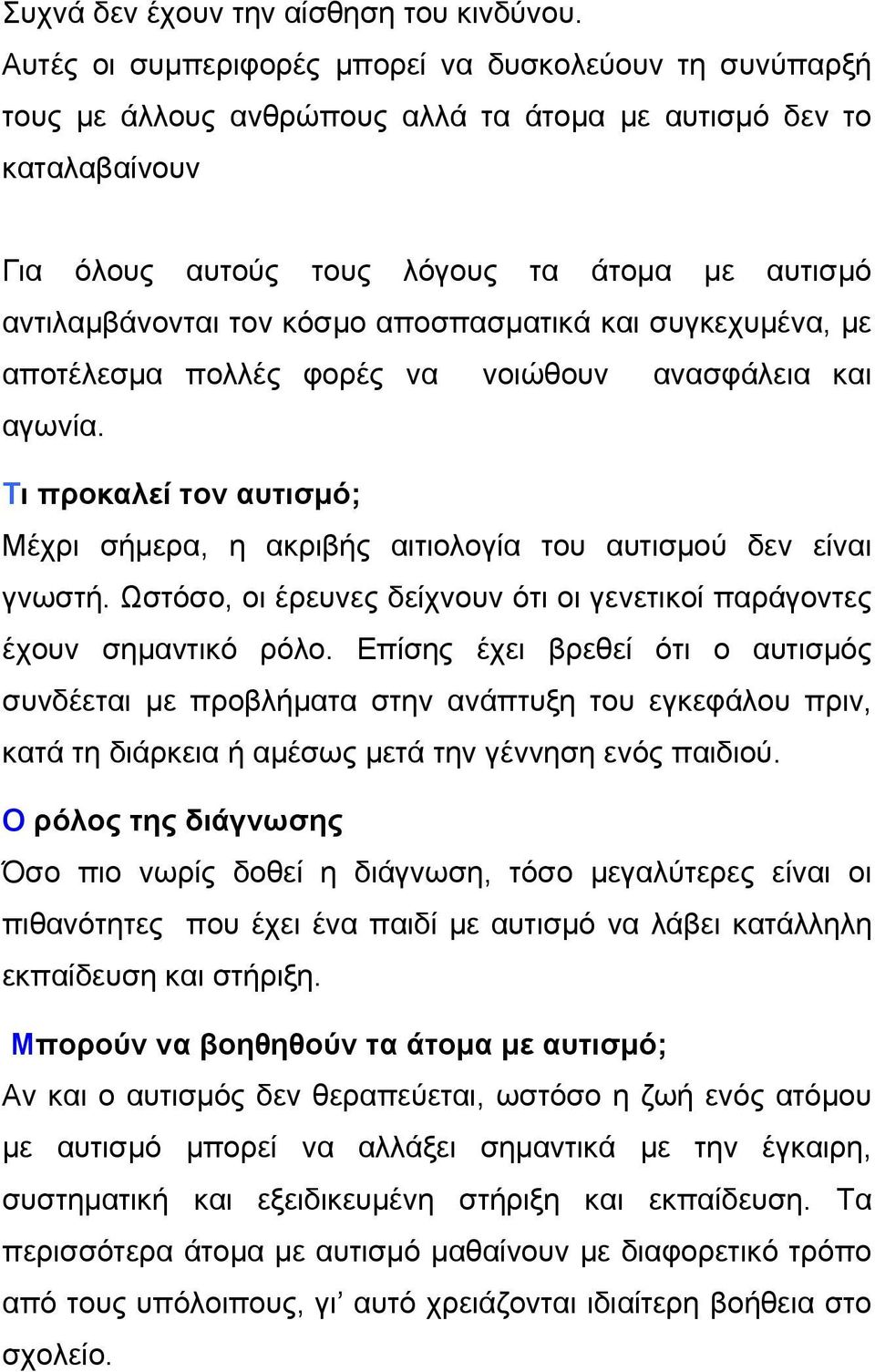 κόσμο αποσπασματικά και συγκεχυμένα, με αποτέλεσμα πολλές φορές να νοιώθουν ανασφάλεια και αγωνία. Τι προκαλεί τον αυτισμό; Μέχρι σήμερα, η ακριβής αιτιολογία του αυτισμού δεν είναι γνωστή.