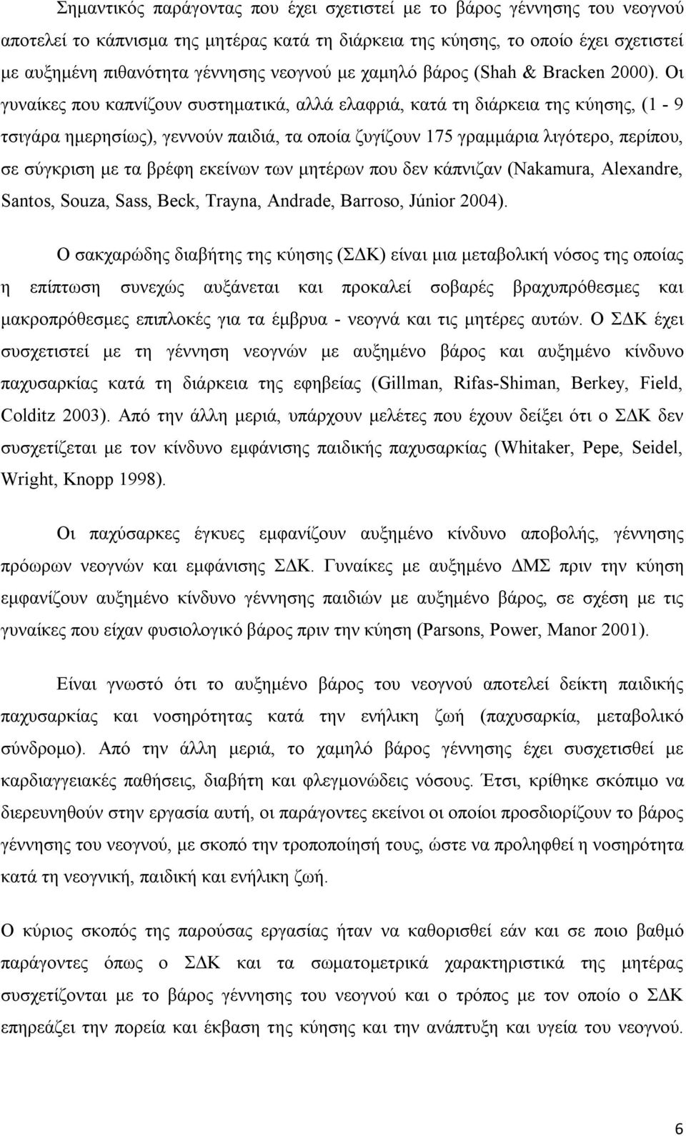 Οι γυναίκες που καπνίζουν συστηματικά, αλλά ελαφριά, κατά τη διάρκεια της κύησης, (1-9 τσιγάρα ημερησίως), γεννούν παιδιά, τα οποία ζυγίζουν 175 γραμμάρια λιγότερο, περίπου, σε σύγκριση με τα βρέφη