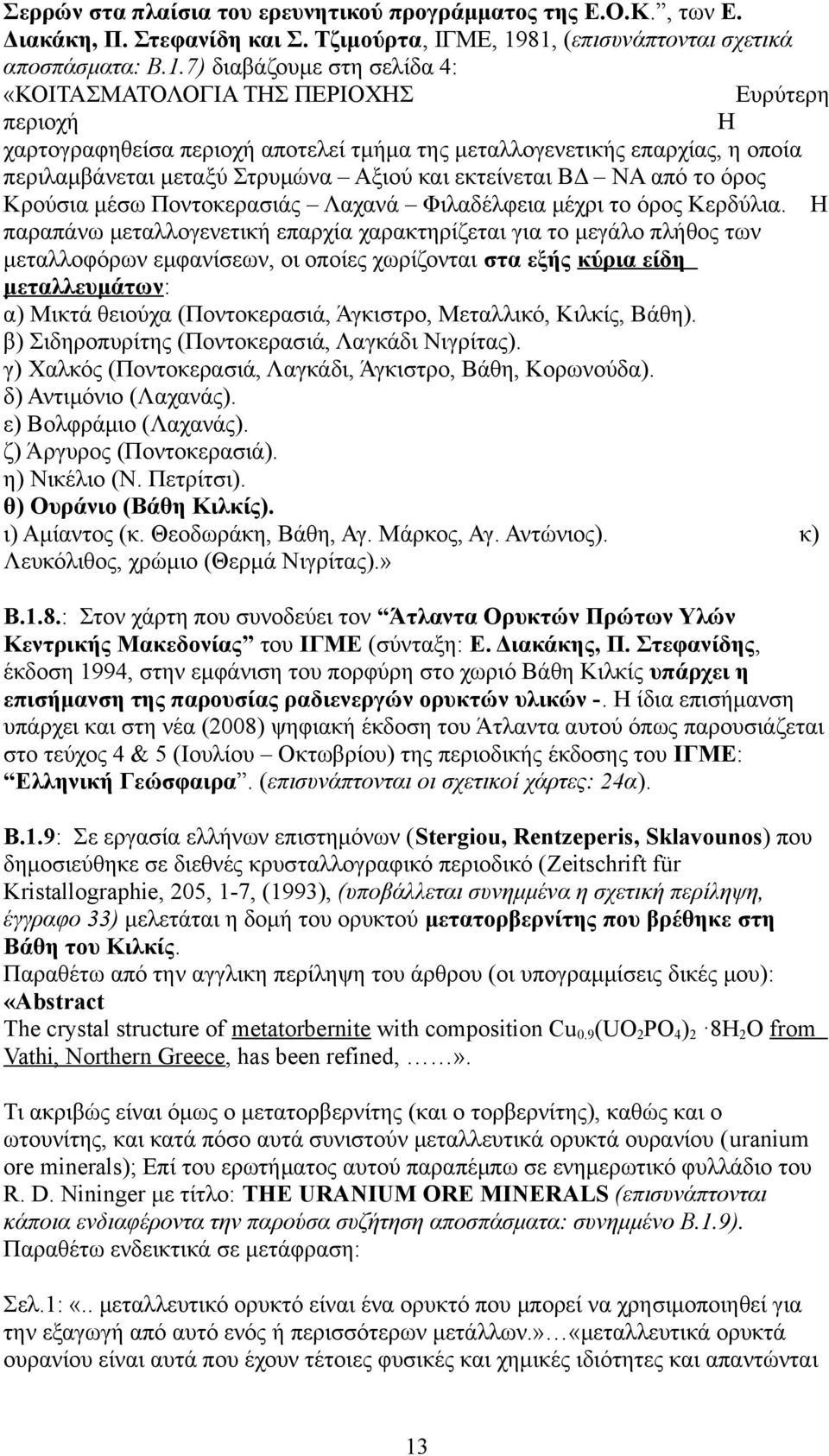 περιλαμβάνεται μεταξύ Στρυμώνα Αξιού και εκτείνεται ΒΔ ΝΑ από το όρος Κρούσια μέσω Ποντοκερασιάς Λαχανά Φιλαδέλφεια μέχρι το όρος Κερδύλια.