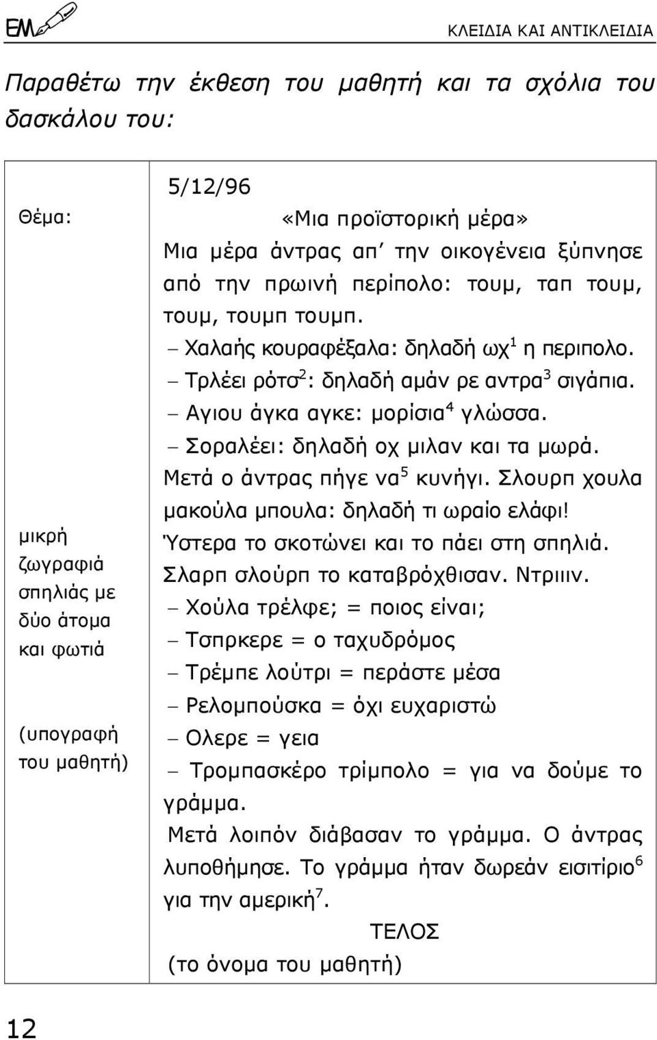 Αγιου άγκα αγκε: µορίσια 4 γλώσσα. Σοραλέει: δηλαδή οχ µιλαν και τα µωρά. Μετά ο άντρας πήγε να 5 κυνήγι. Σλουρπ χουλα µακούλα µπουλα: δηλαδή τι ωραίο ελάφι! Ύστερα το σκοτώνει και το πάει στη σπηλιά.