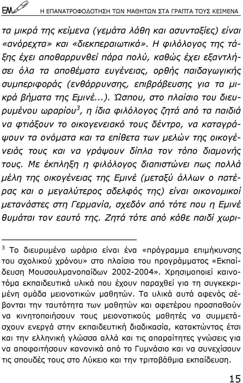 Ώσπου, στο πλαίσιο του διευρυµένου ωραρίου 3, η ίδια φιλόλογος ζητά από τα παιδιά να φτιάξουν το οικογενειακό τους δέντρο, να καταγράψουν τα ονόµατα και τα επίθετα των µελών της οικογένειάς τους και