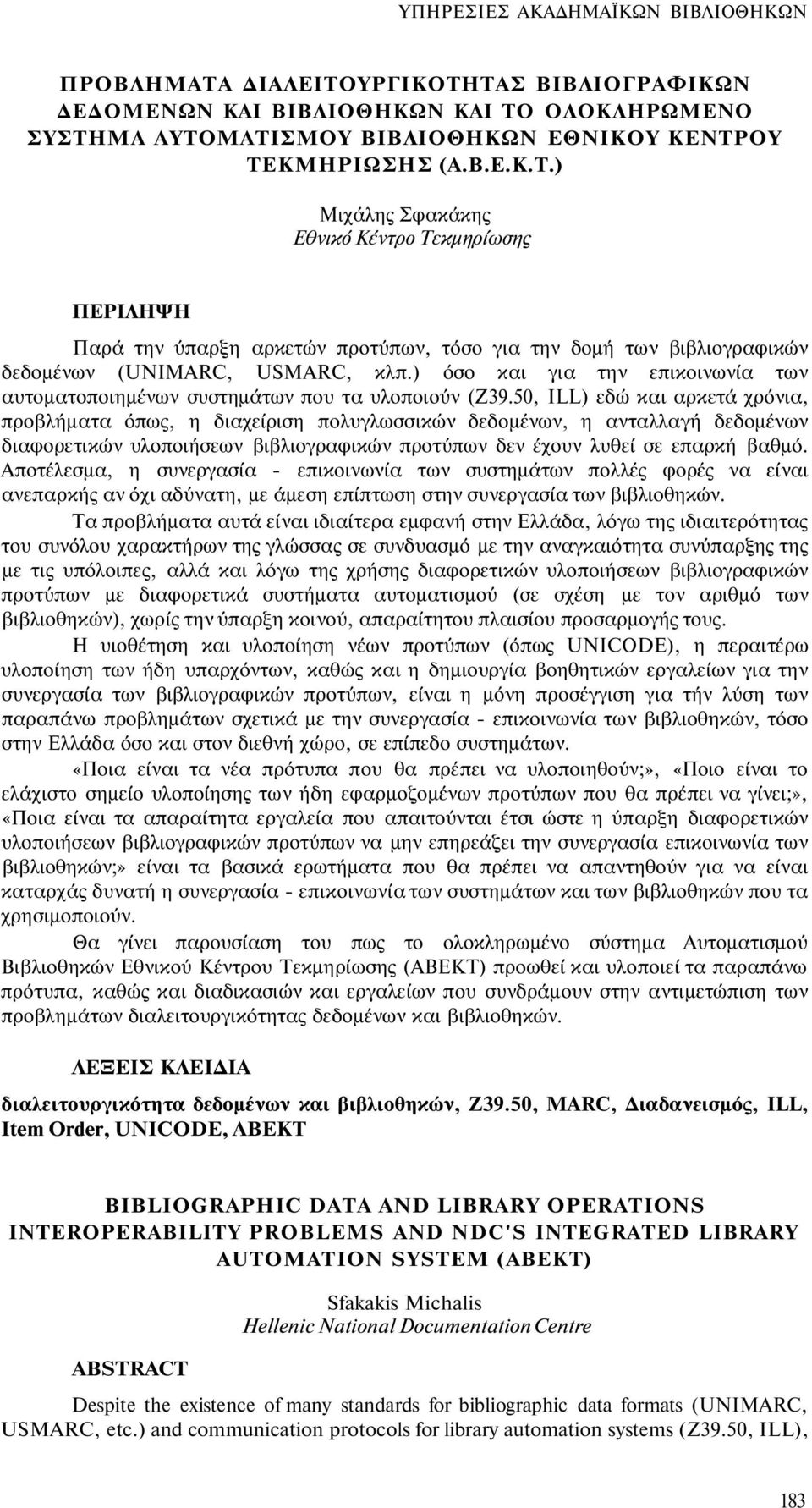 50, ILL) εδώ και αρκετά χρόνια, προβλήματα όπως, η διαχείριση πολυγλωσσικών δεδομένων, η ανταλλαγή δεδομένων διαφορετικών υλοποιήσεων βιβλιογραφικών προτύπων δεν έχουν λυθεί σε επαρκή βαθμό.