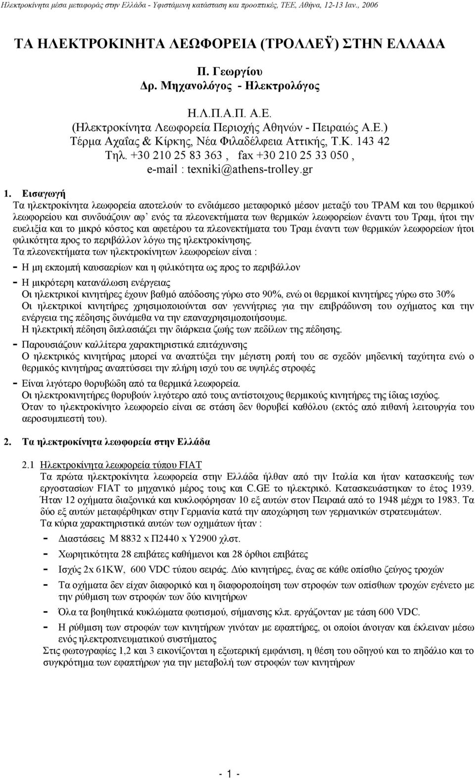 Εισαγωγή Τα ηλεκτροκίνητα λεωφορεία αποτελούν το ενδιάµεσο µεταφορικό µέσον µεταξύ του ΤΡΑΜ και του θερµικού λεωφορείου και συνδυάζουν αφ ενός τα πλεονεκτήµατα των θερµικών λεωφορείων έναντι του